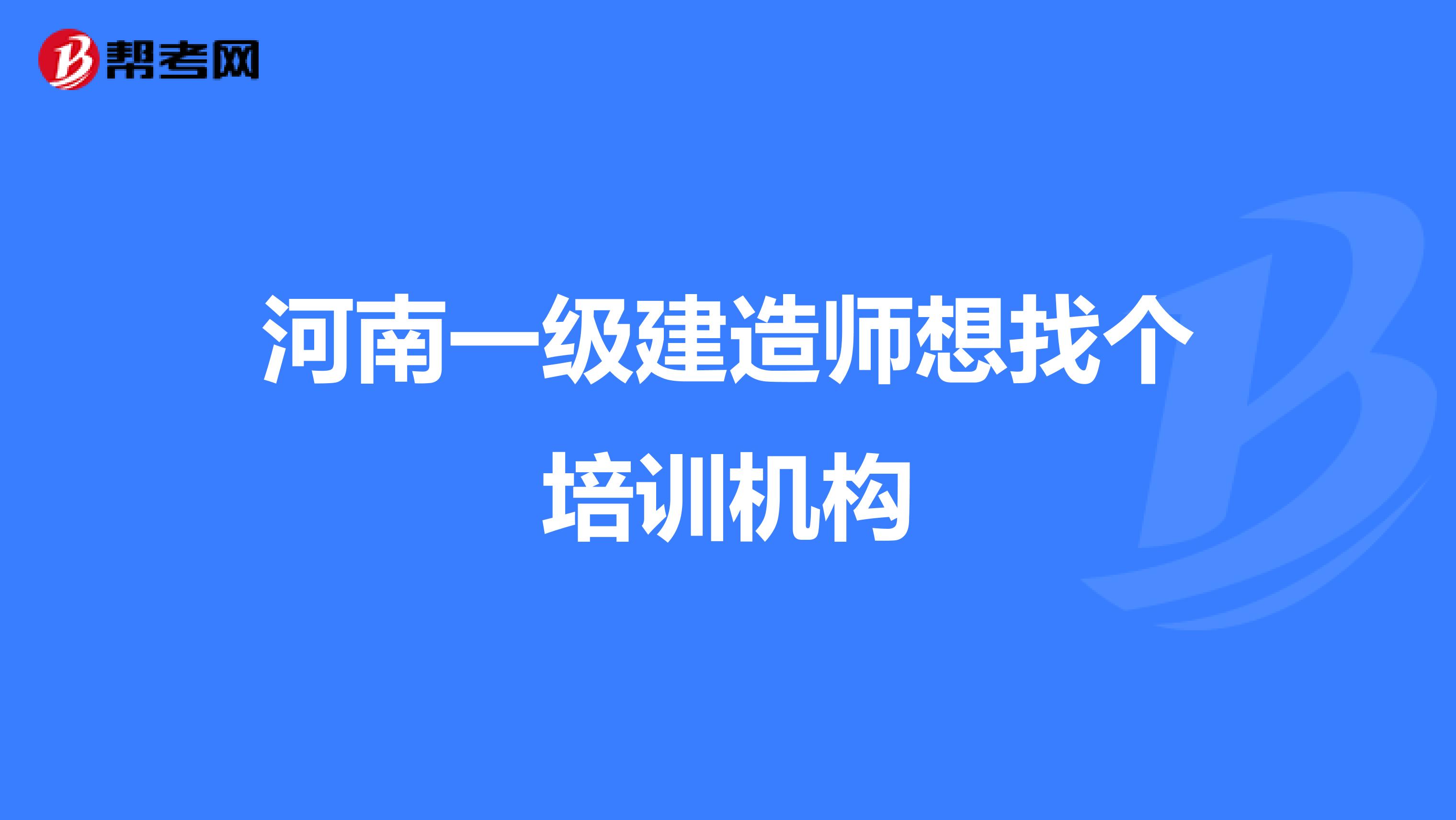 河南一级建造师想找个培训机构