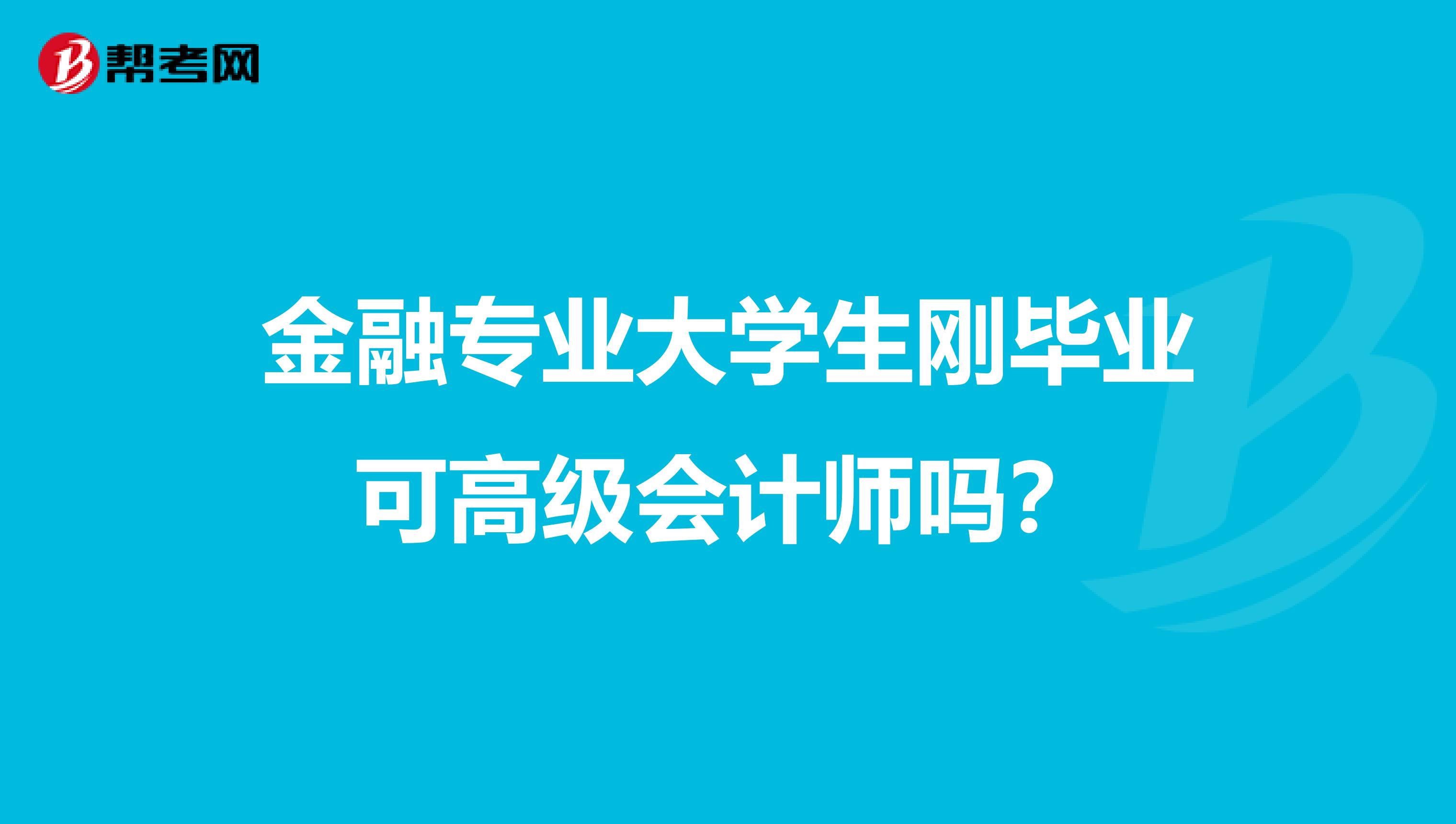 金融专业大学生刚毕业可高级会计师吗？