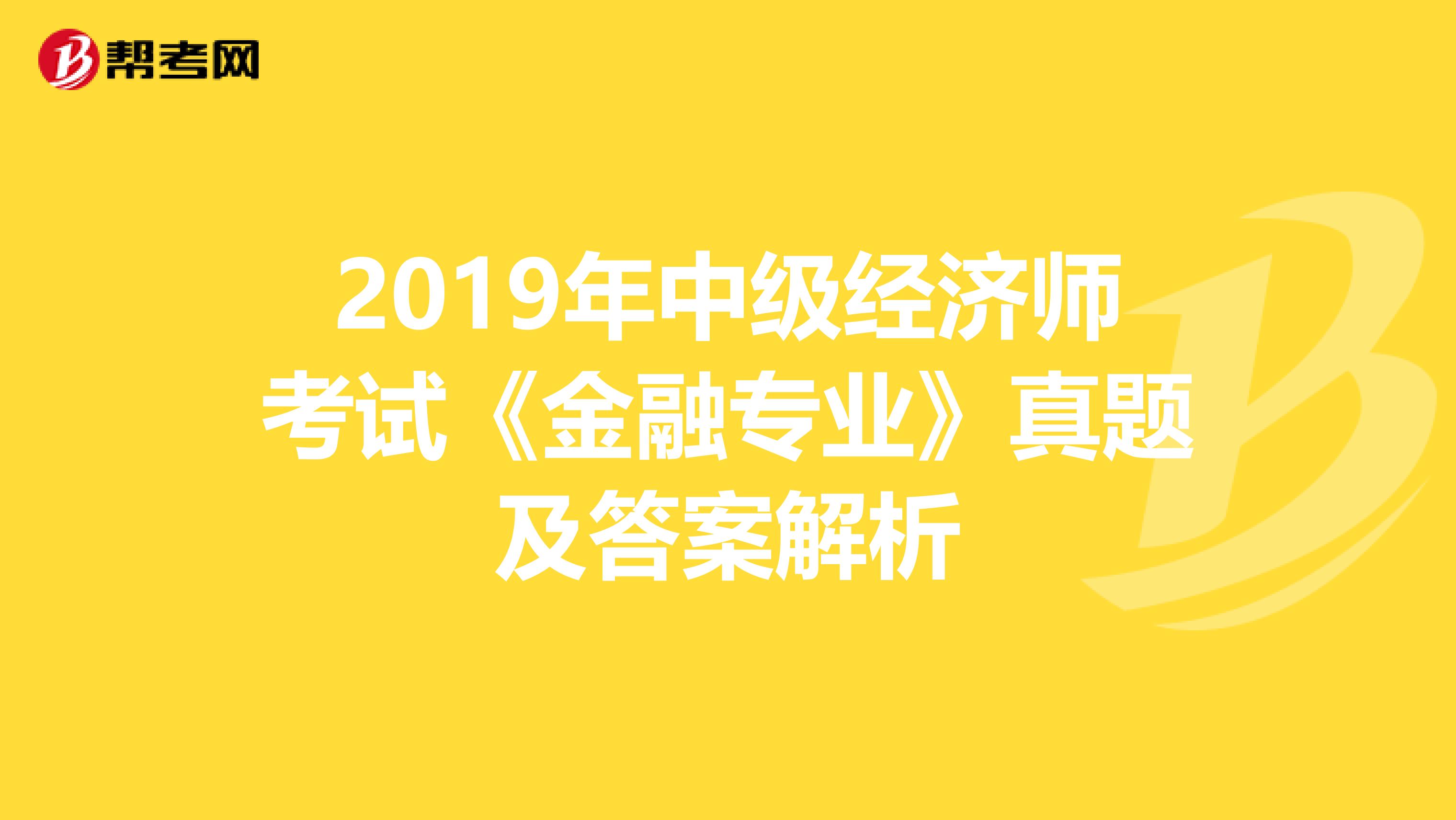 2019年中级经济师考试《金融专业》真题及答案解析