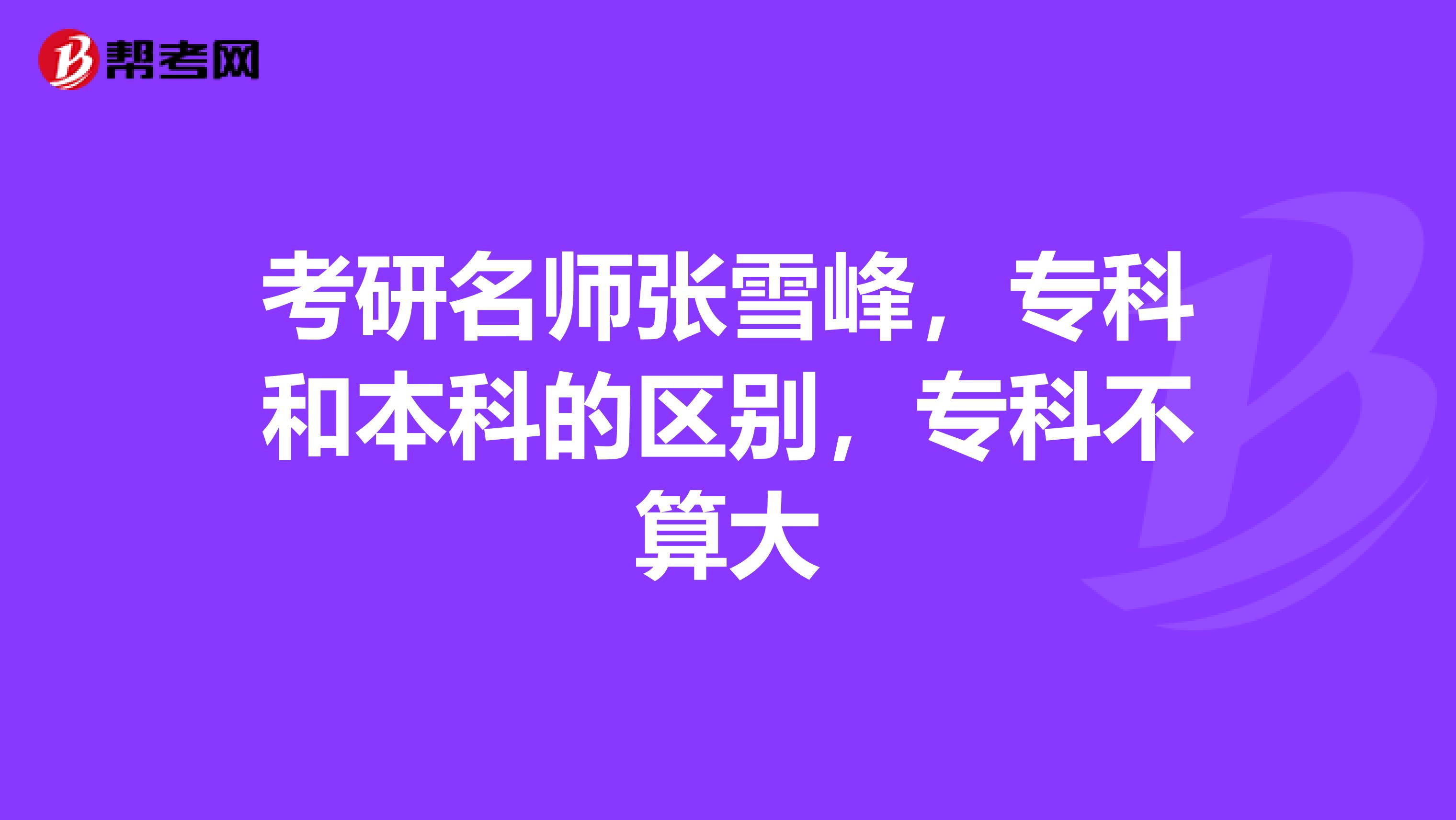 考研名師張雪峰，專科和本科的區(qū)別，?？撇凰愦? class=