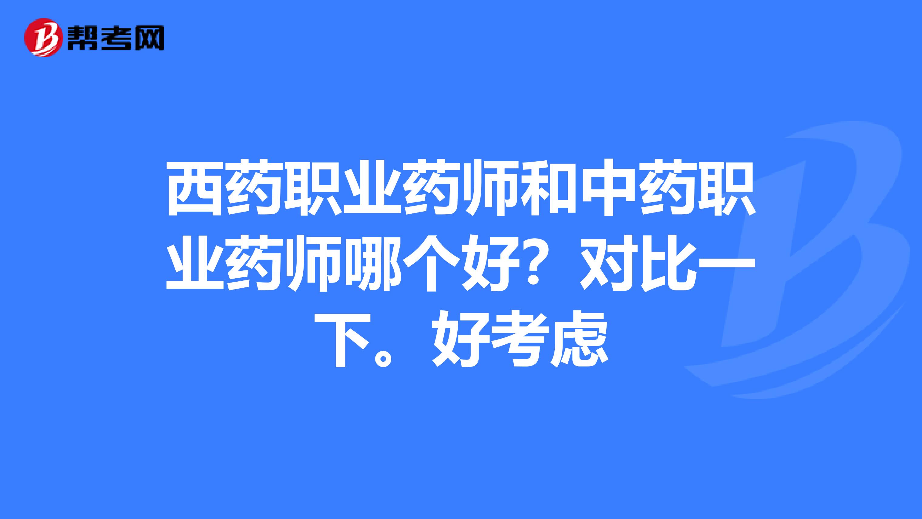 西药职业药师和中药职业药师哪个好？对比一下。好考虑