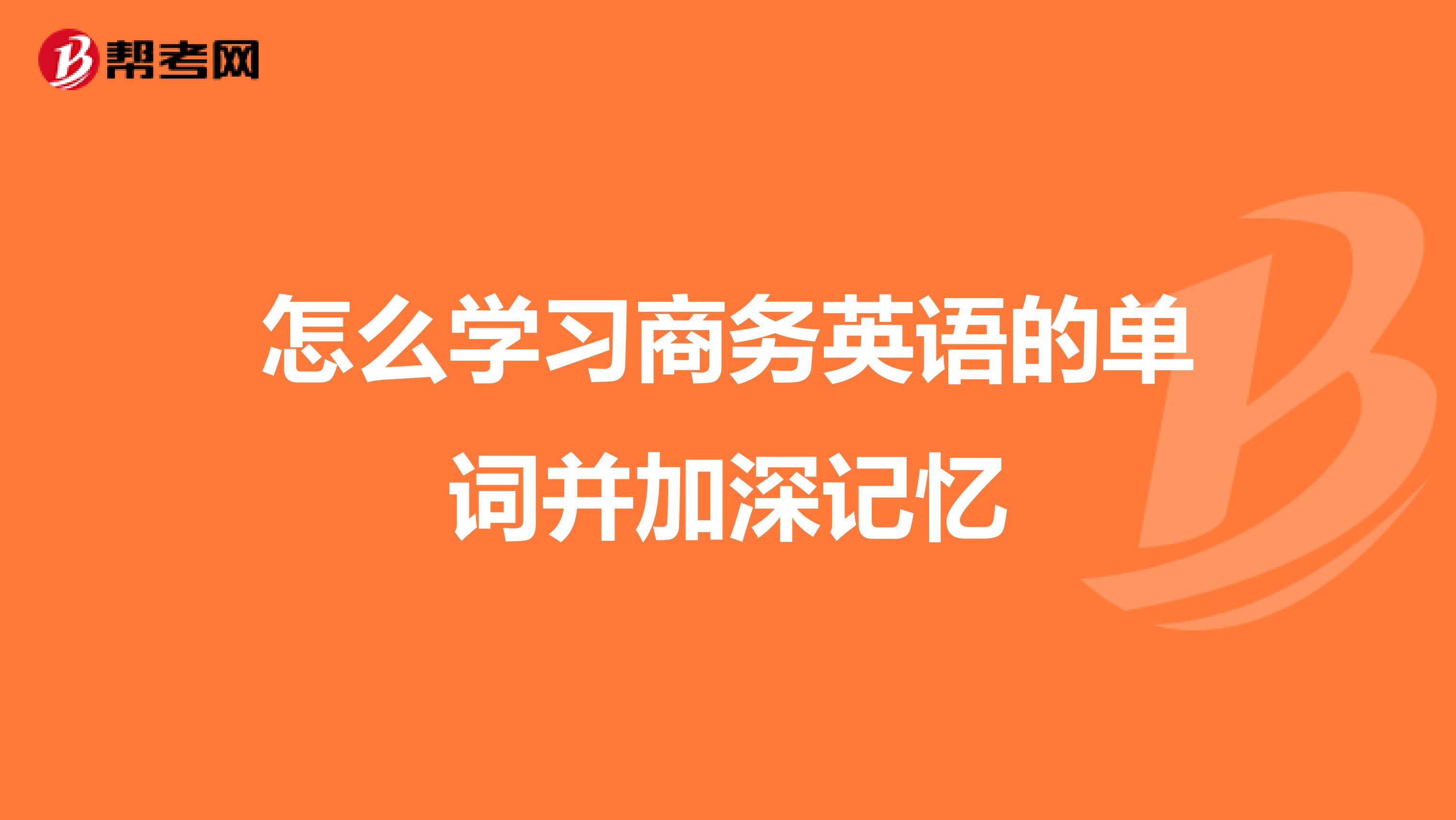 怎么学习商务英语的单词并加深记忆