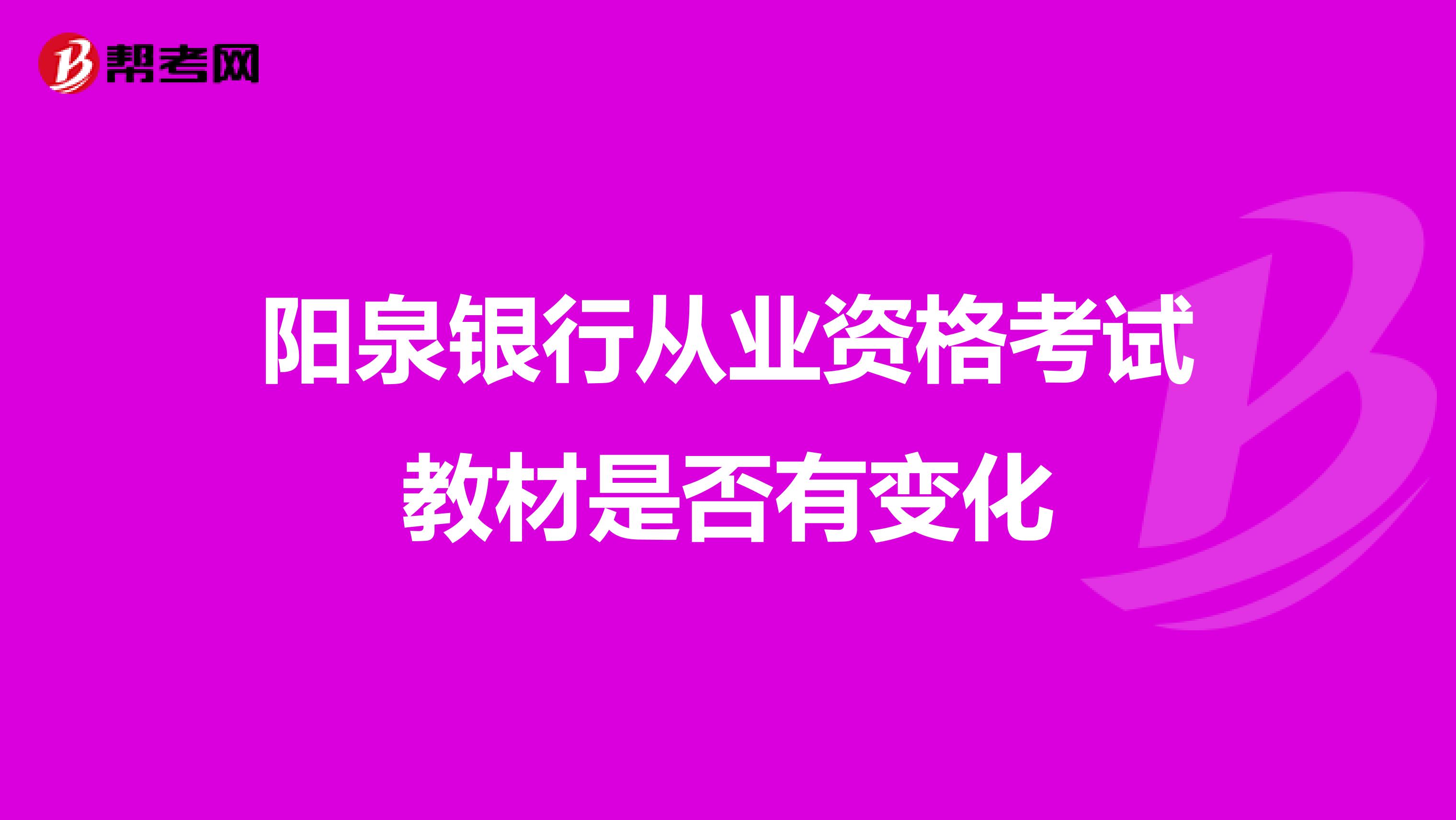阳泉银行从业资格考试教材是否有变化