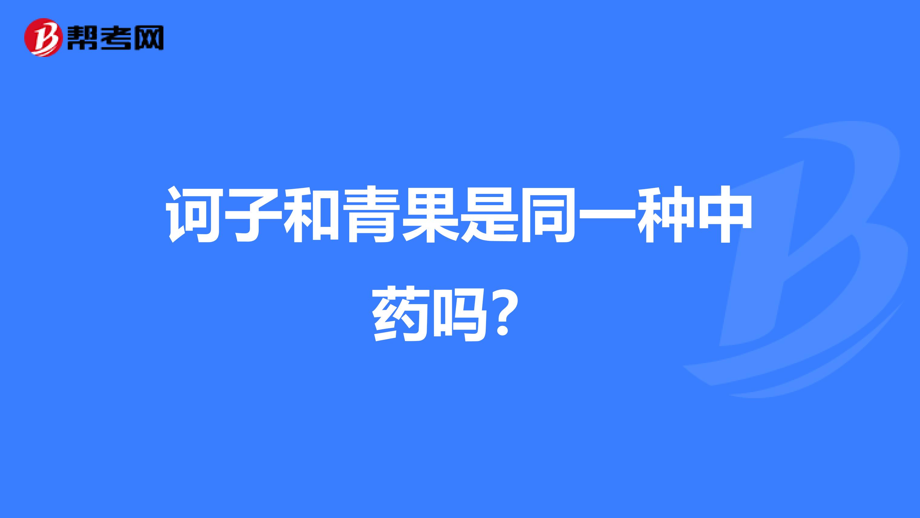 诃子和青果是同一种中药吗?