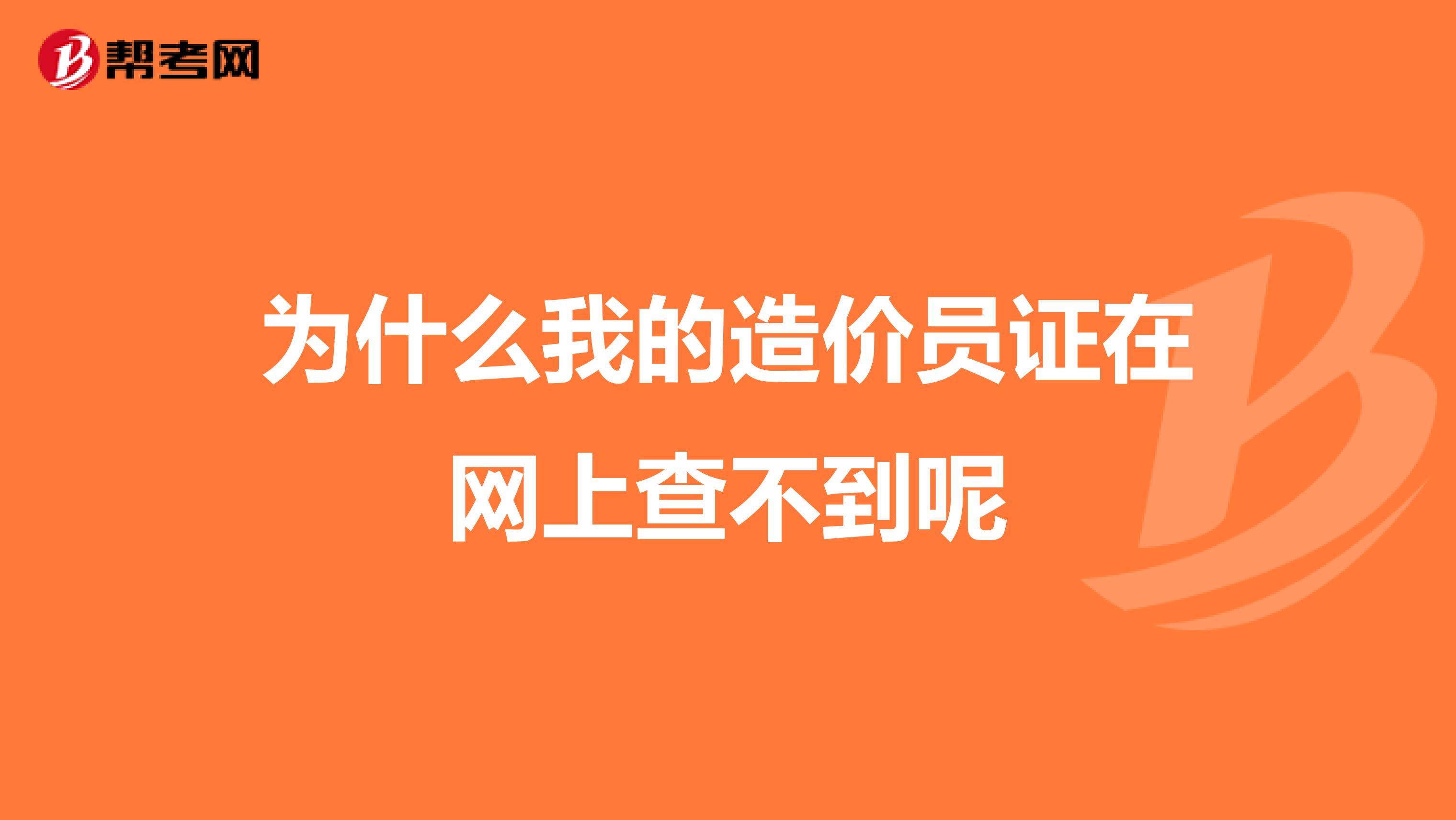 为什么我的造价员证在网上查不到呢
