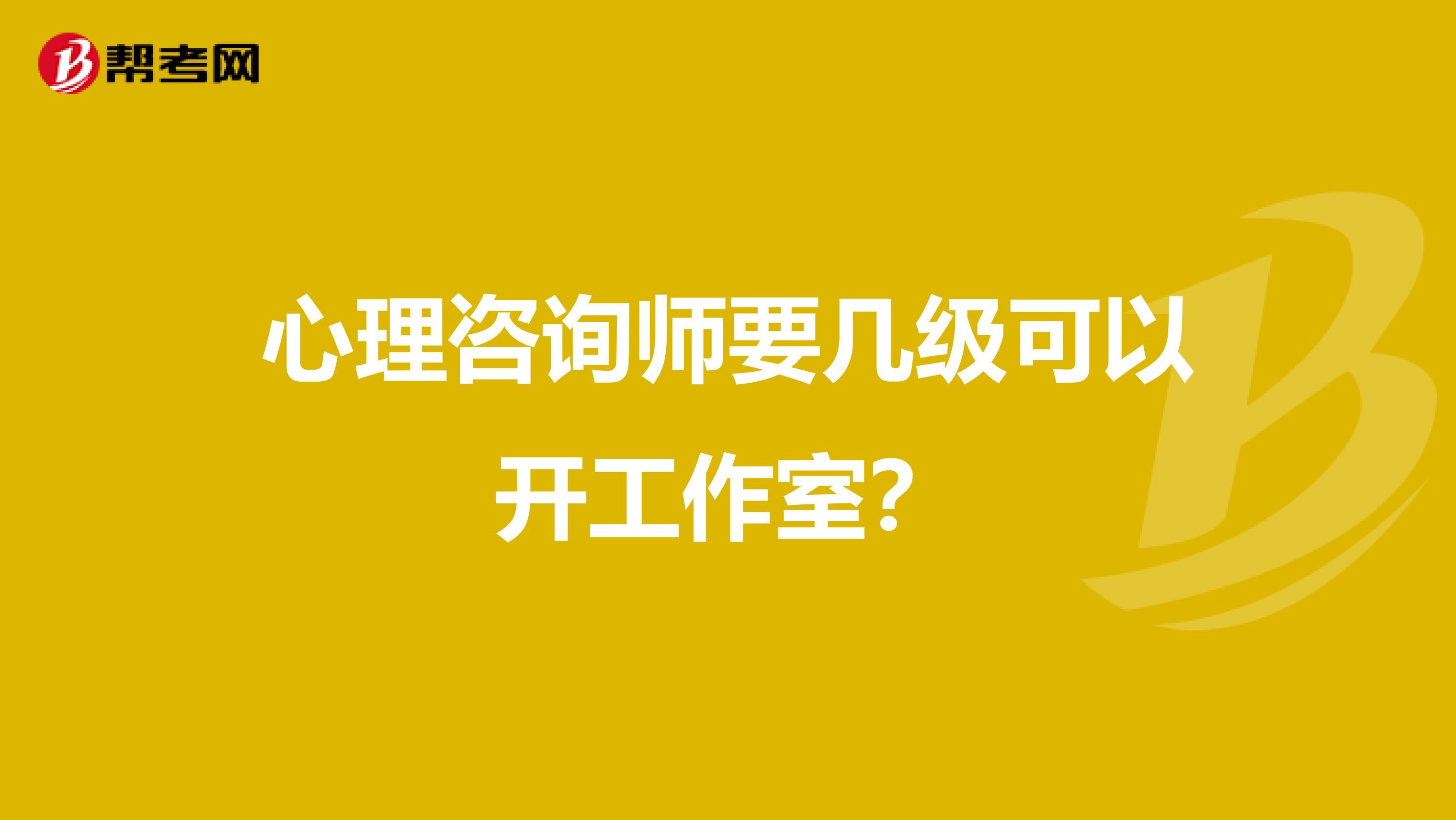 心理咨询师要几级可以开工作室?