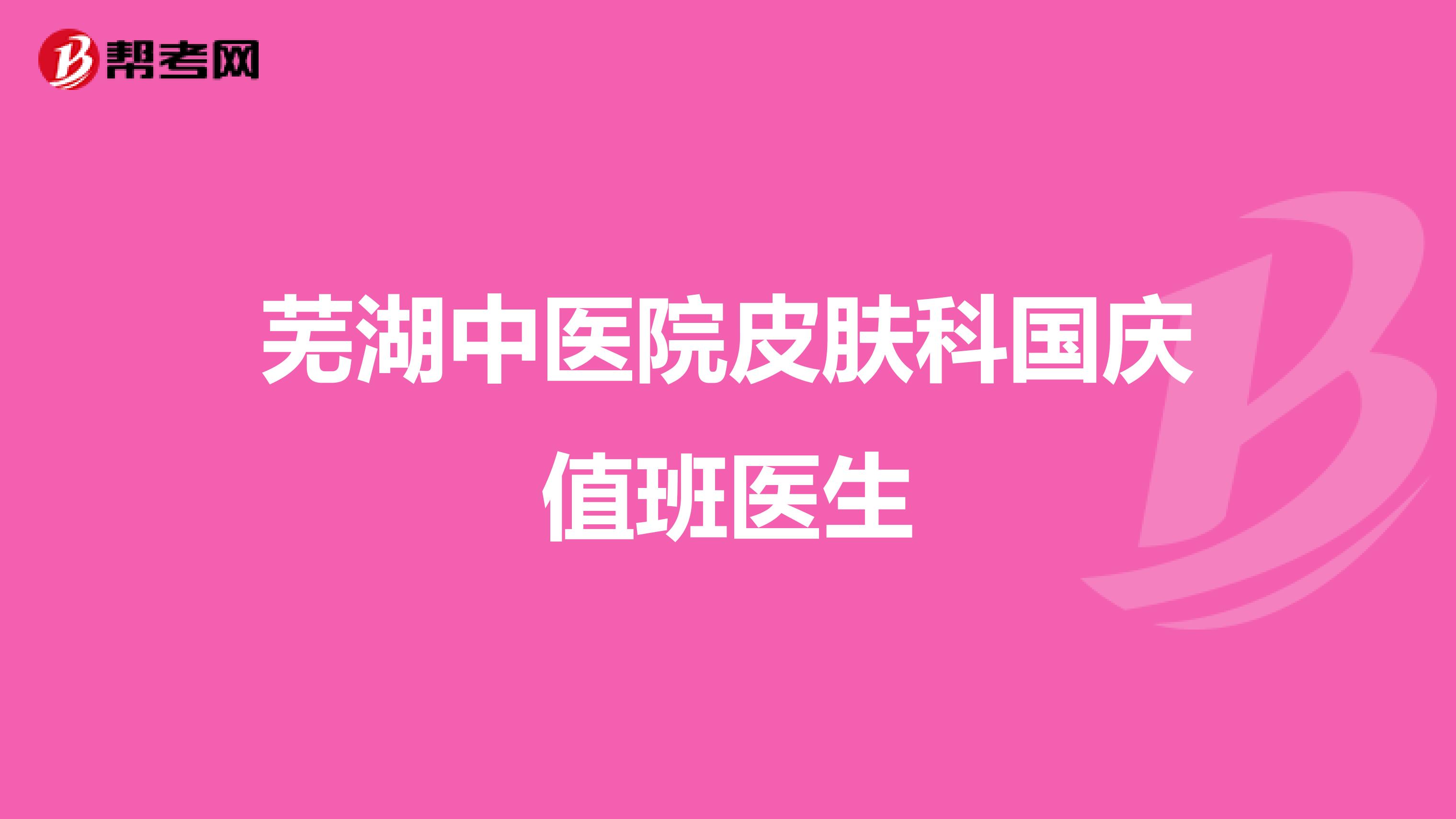 芜湖中医院皮肤科国庆值班医生