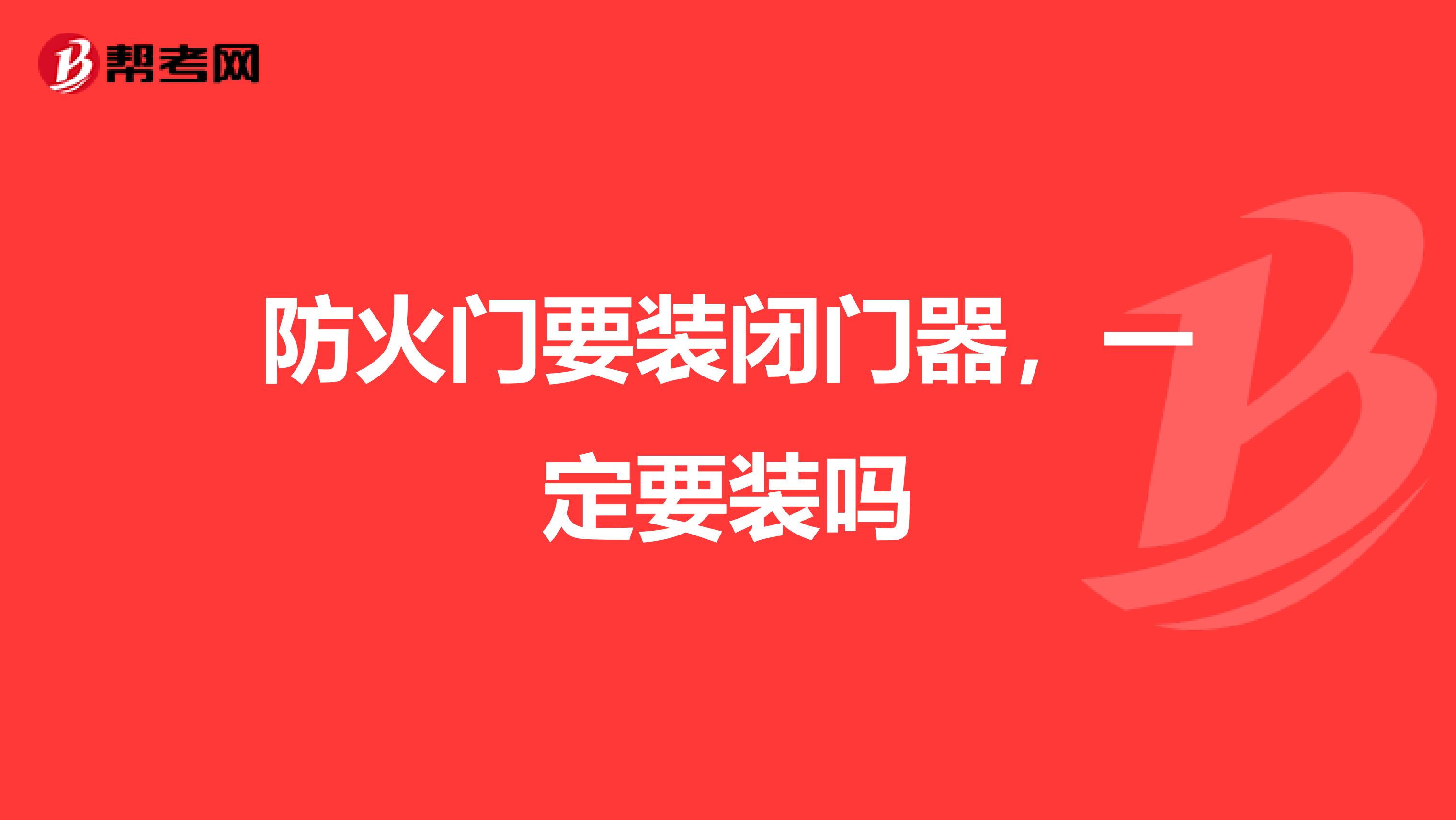 防火门要装闭门器，一定要装吗