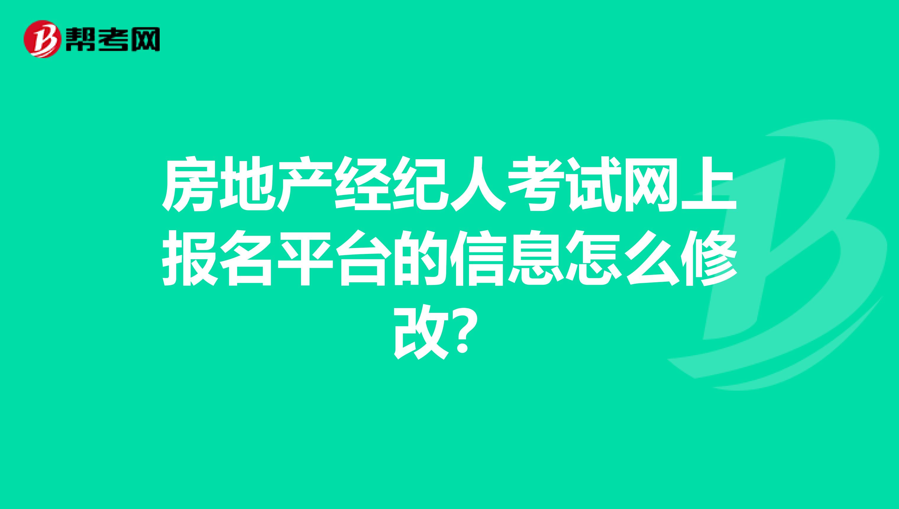 房地產經紀人考試網上報名平臺的信息怎么修改?