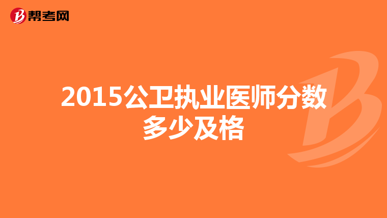 2015公卫执业医师分数多少及格