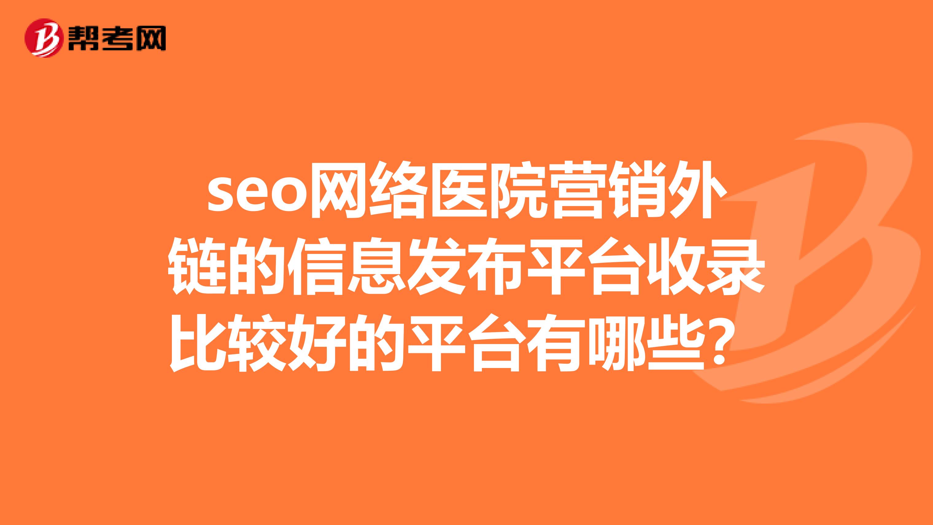 seo网络医院营销外链的信息发布平台收录比较好的平台有哪些？
