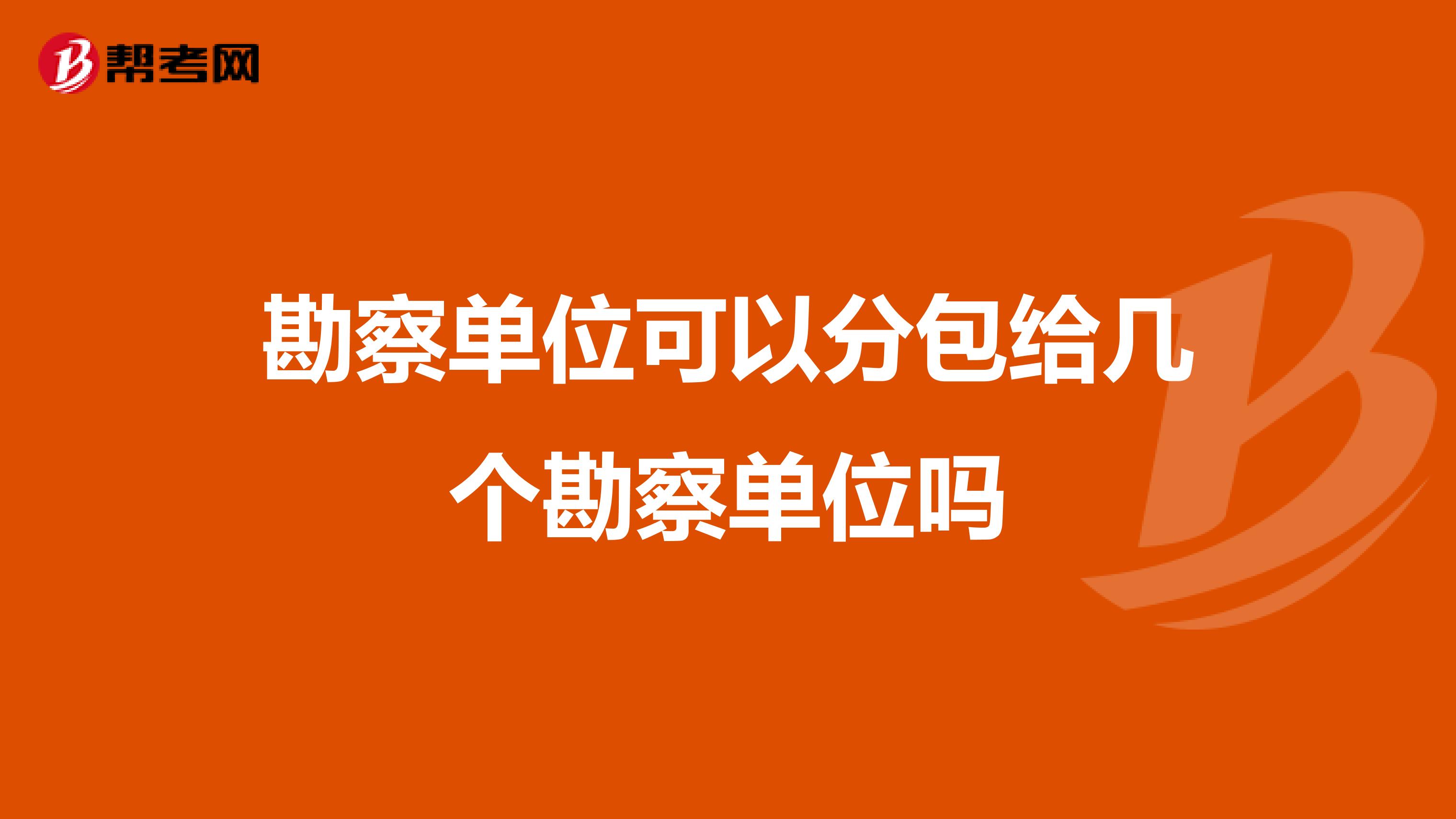 勘察单位可以分包给几个勘察单位吗