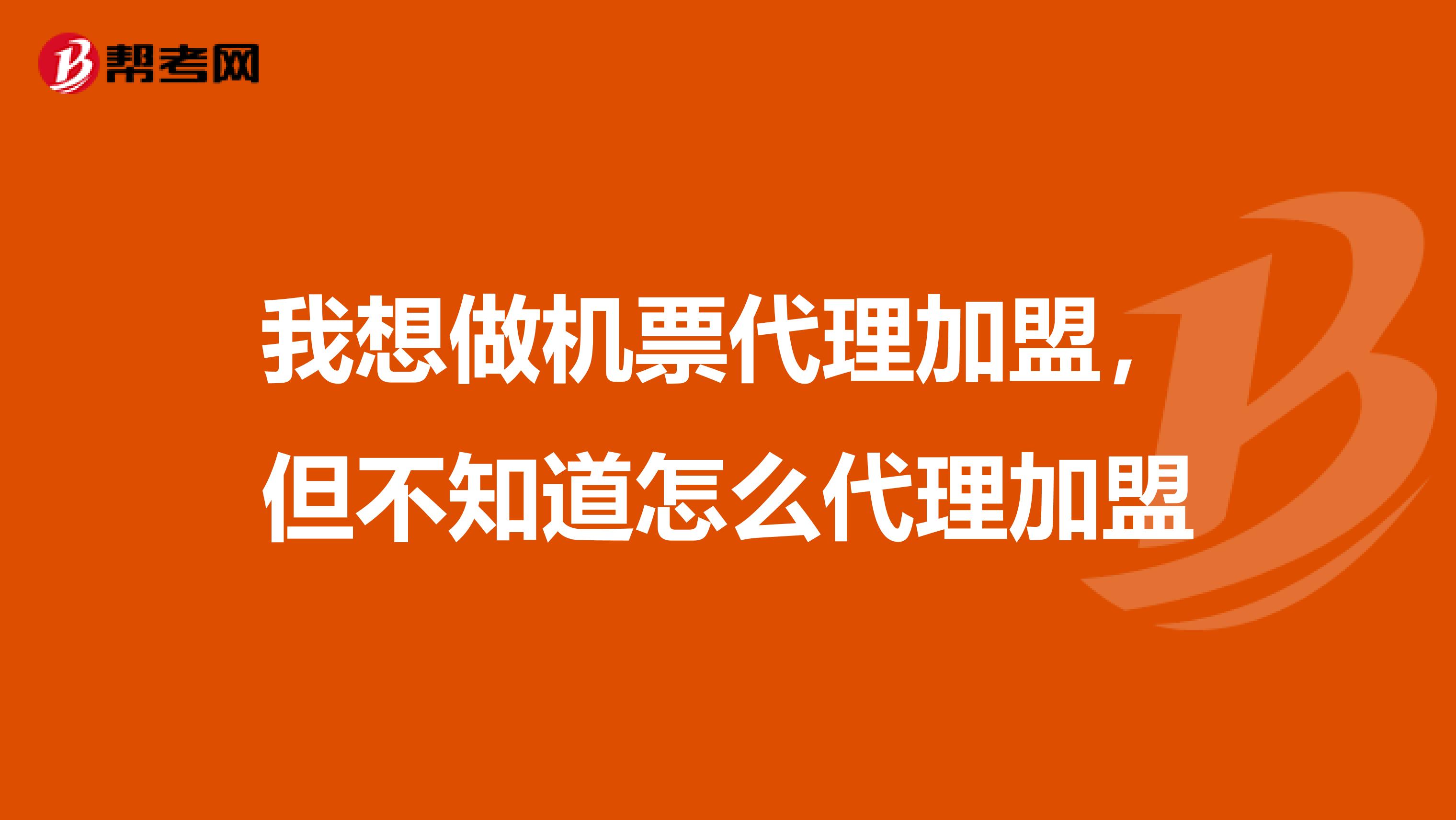 我想做机票代理加盟,但不知道怎么代理加盟