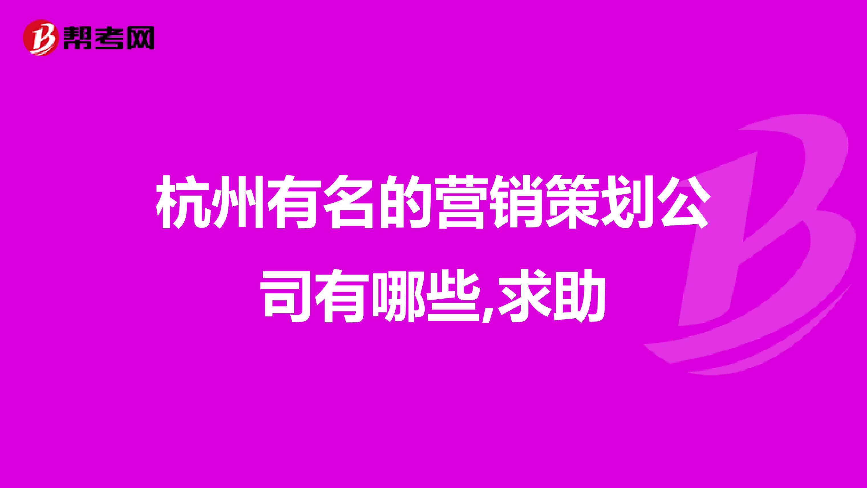 杭州有名的营销策划公司有哪些,求助