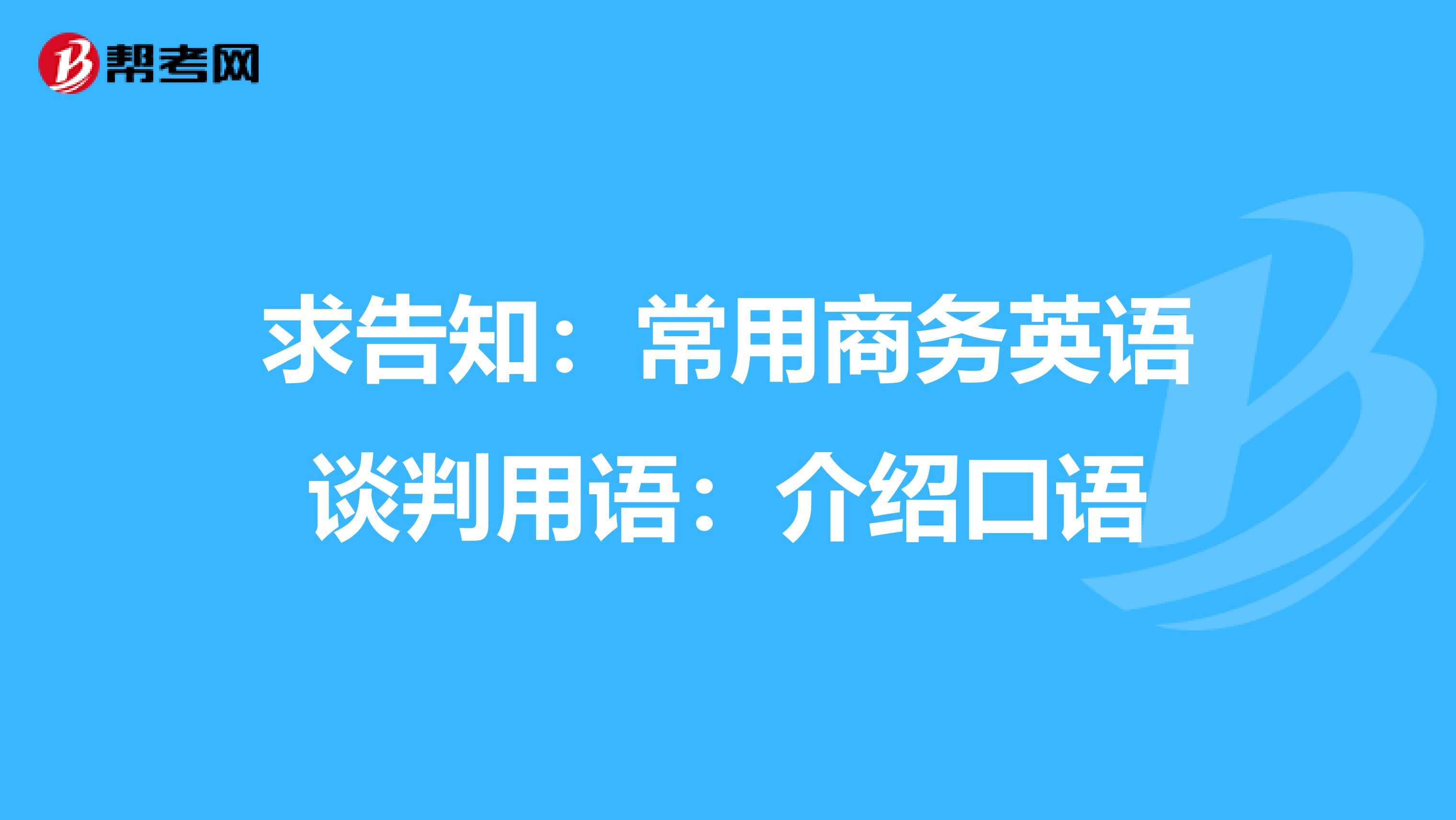 求告知:常用商务英语谈判用语:介绍口语