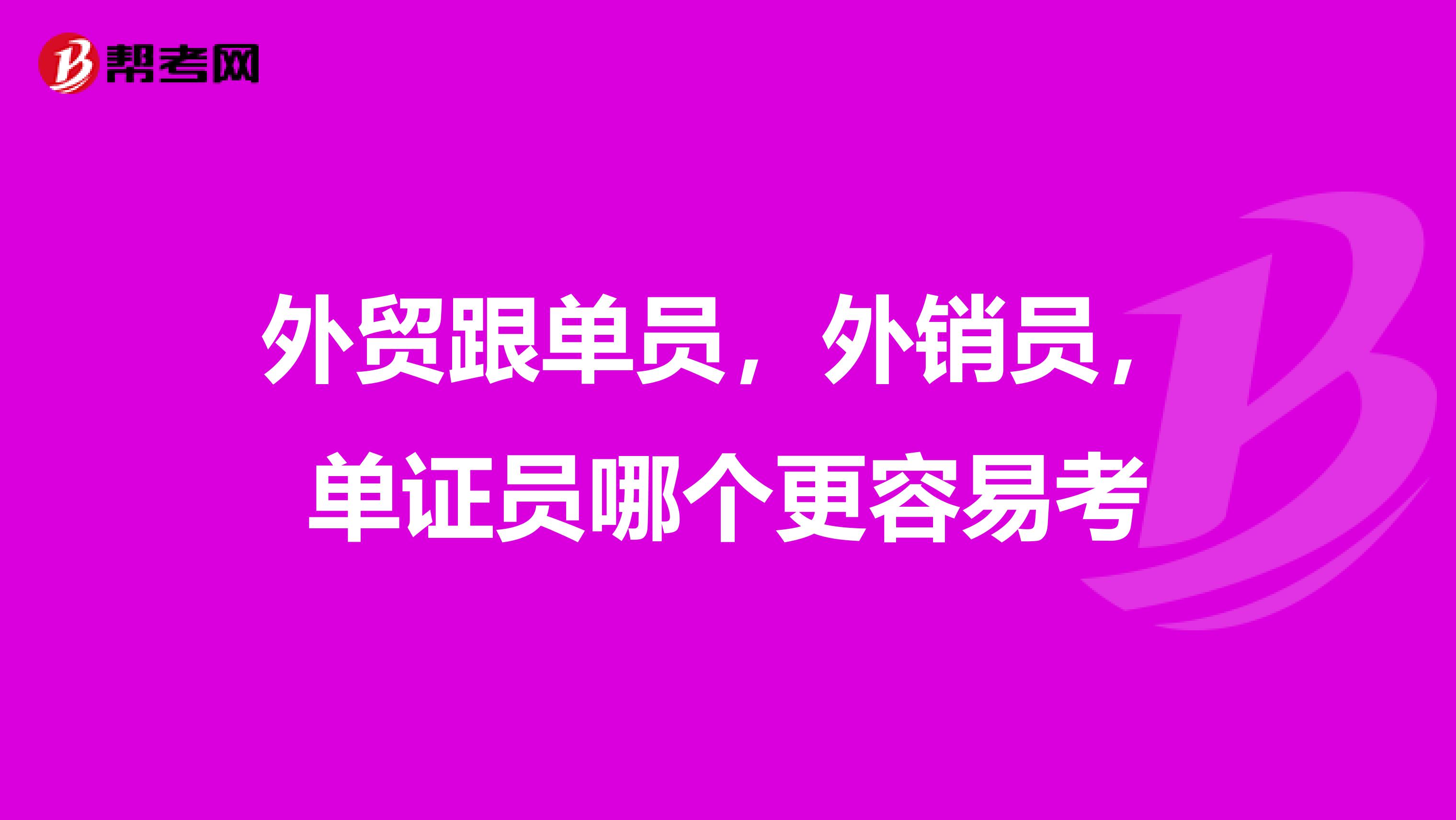 外贸跟单员,外销员,单证员哪个更容易考