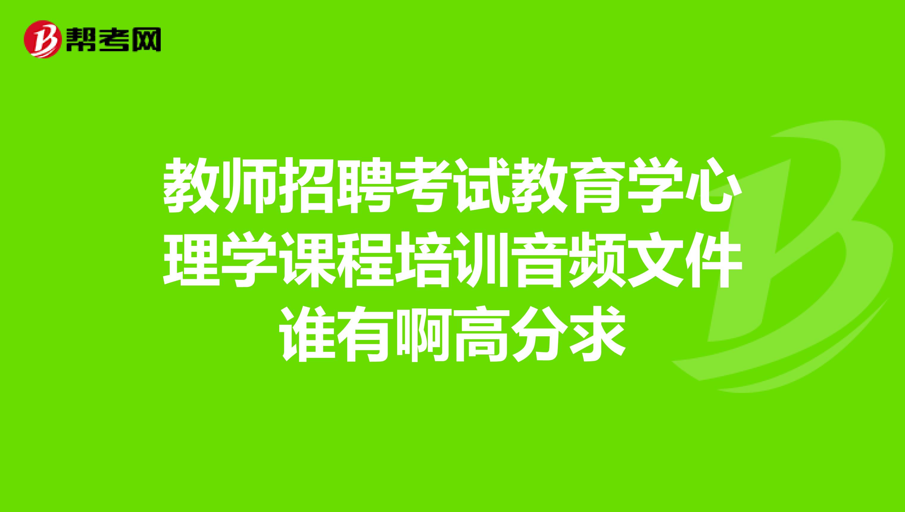 教师招聘考试教育学心理学课程培训音频文件谁有啊高分求