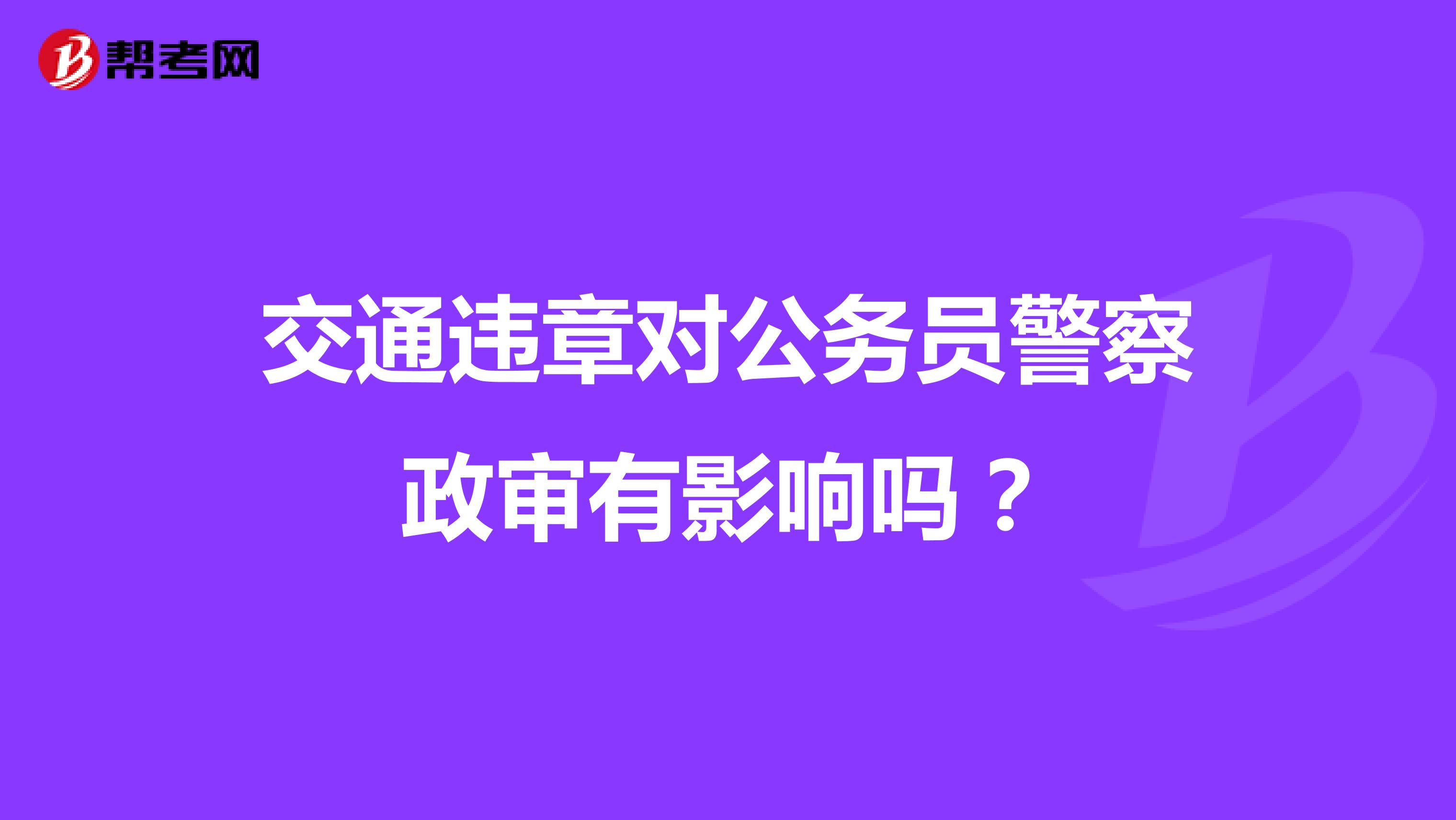 交通违章对公务员警察政审有影响吗?