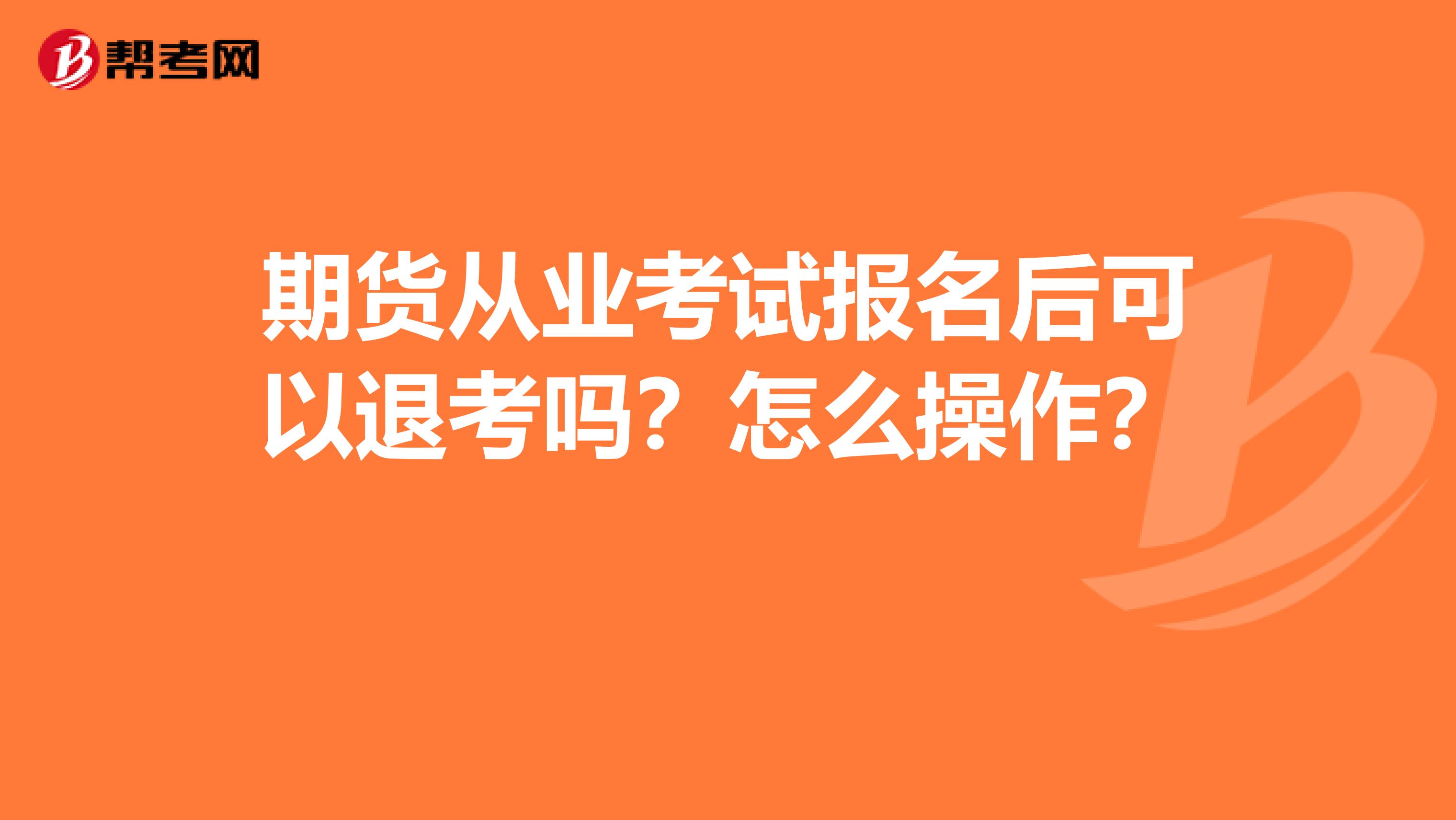 期货从业考试报名后可以退考吗?怎么操作?