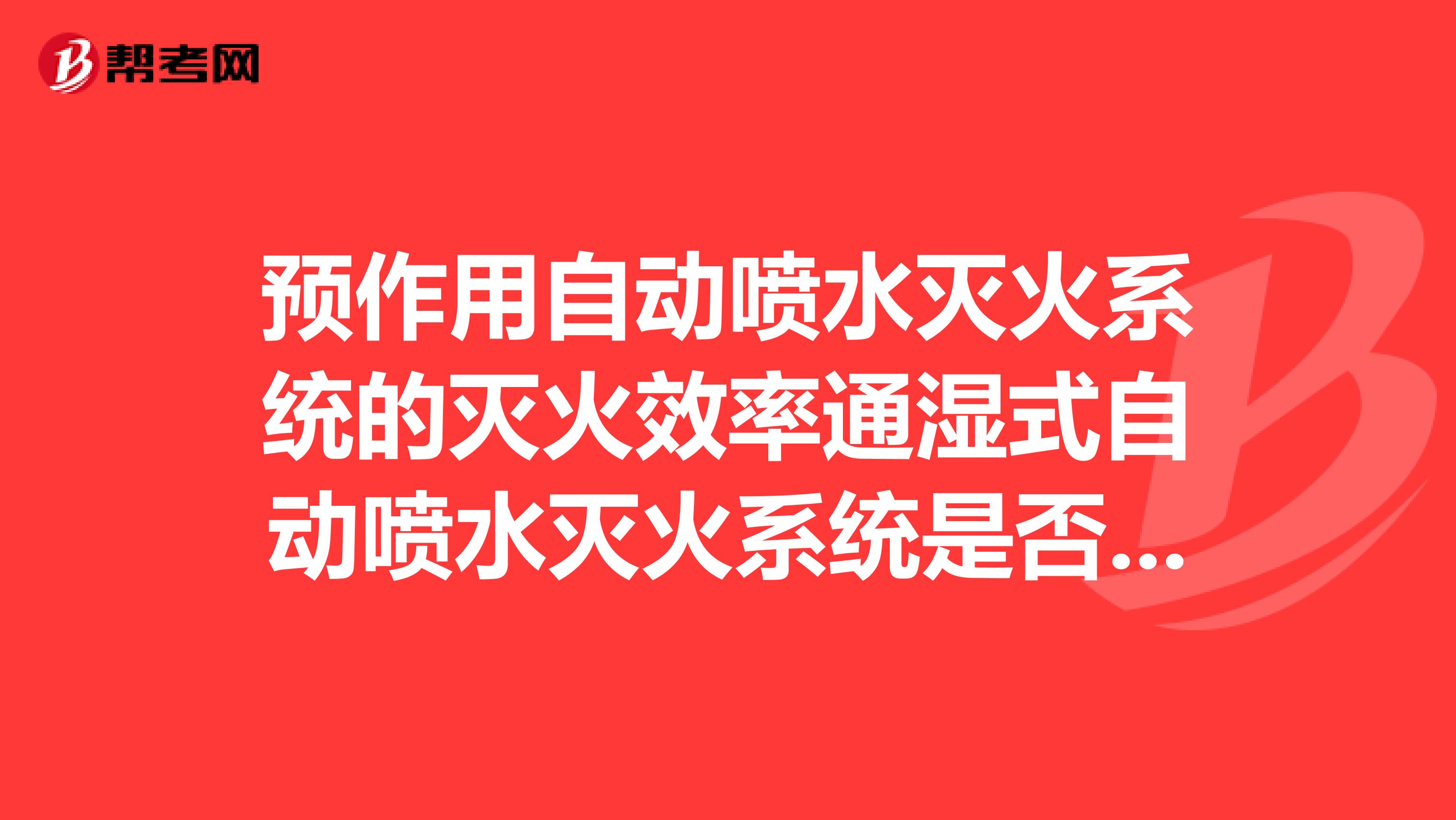 预作用自动喷水灭火系统的灭火效率通湿式自动喷水灭火系统是否一样?