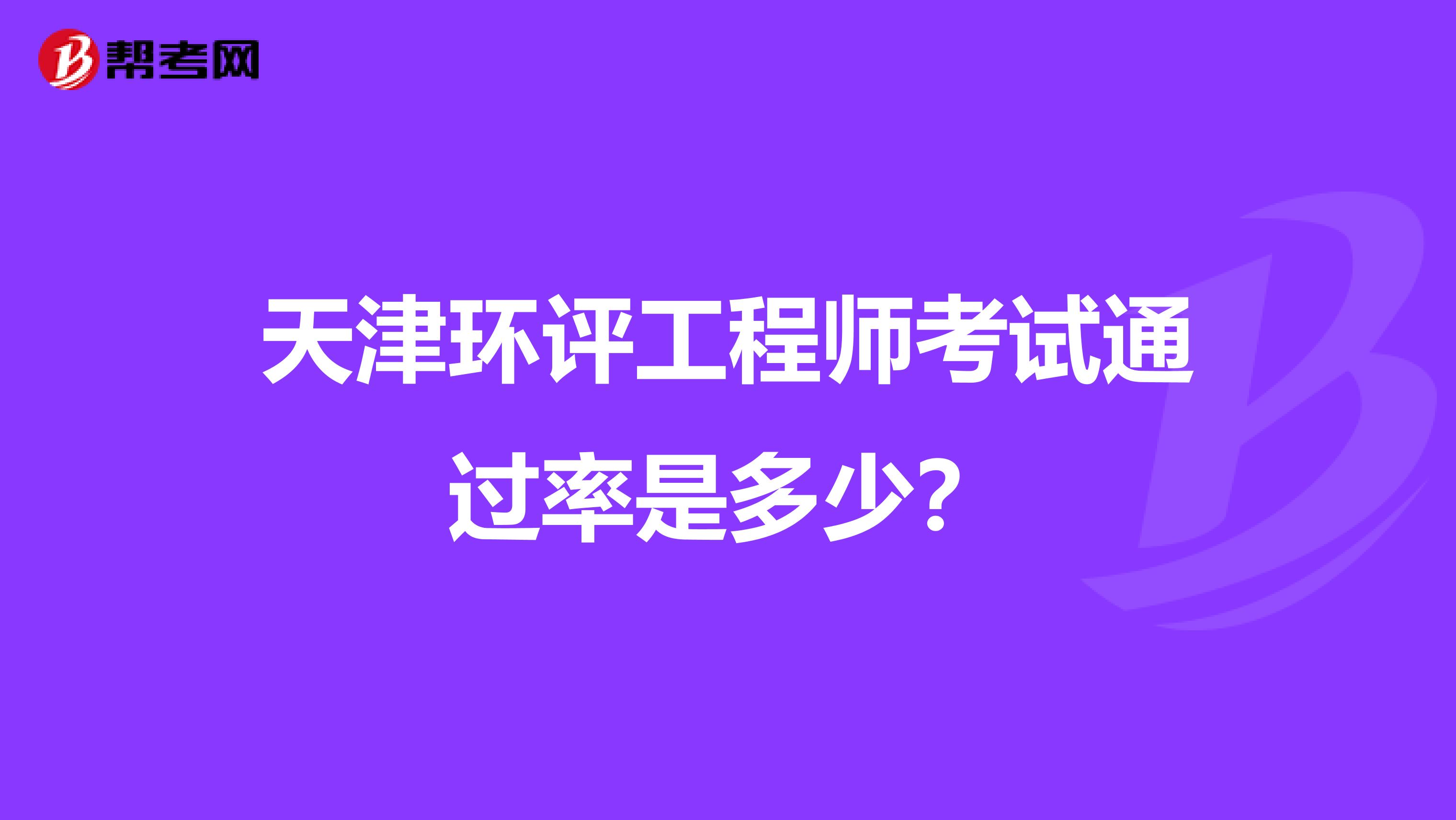 天津环评工程师考试通过率是多少?
