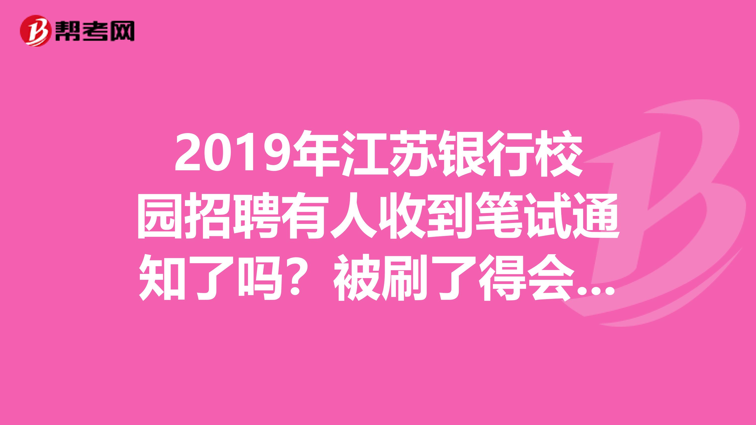 2019年江苏银行校园招聘有人收到笔试通知了吗?被刷了得会收到拒绝短信吗
