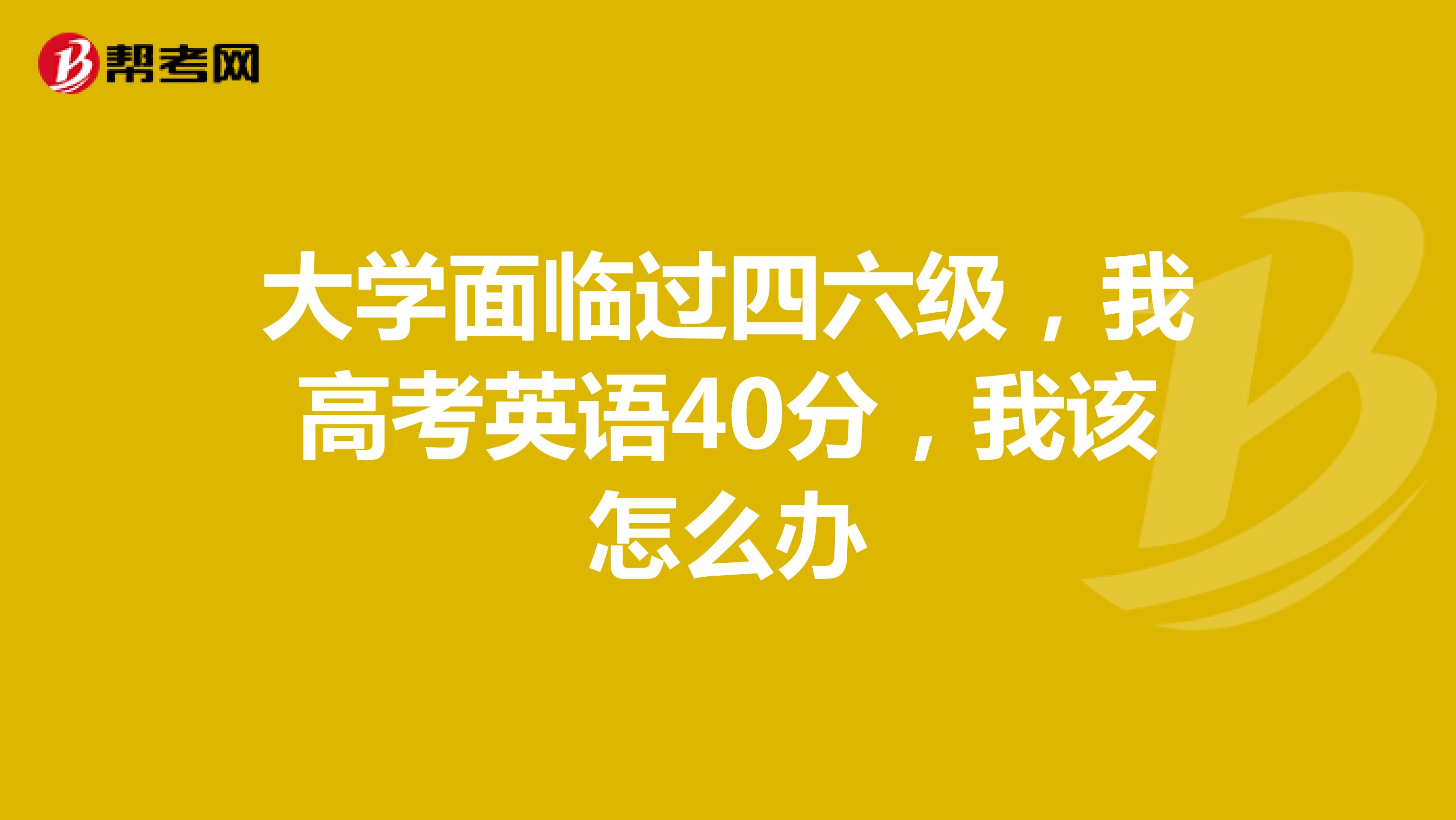 大学面临过四六级,我高考英语40分,我该怎么办