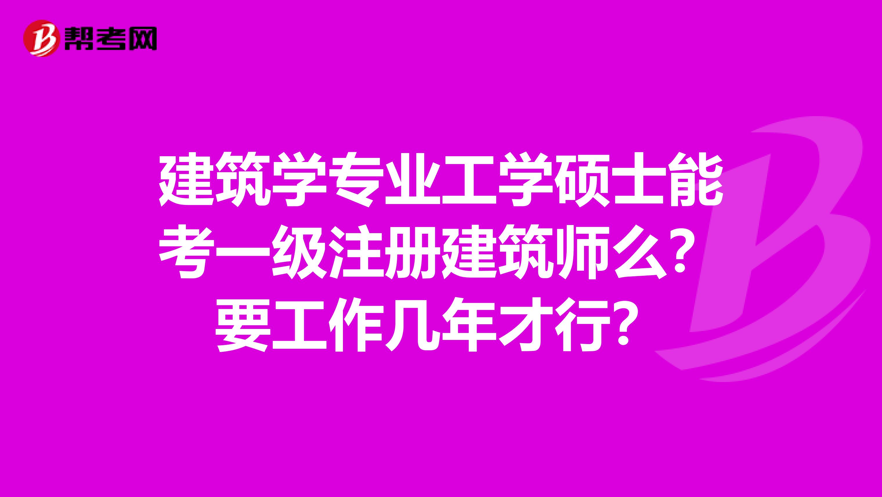 建筑學(xué)專業(yè)工學(xué)碩士能考一級(jí)注冊(cè)建筑師么？要工作幾年才行？