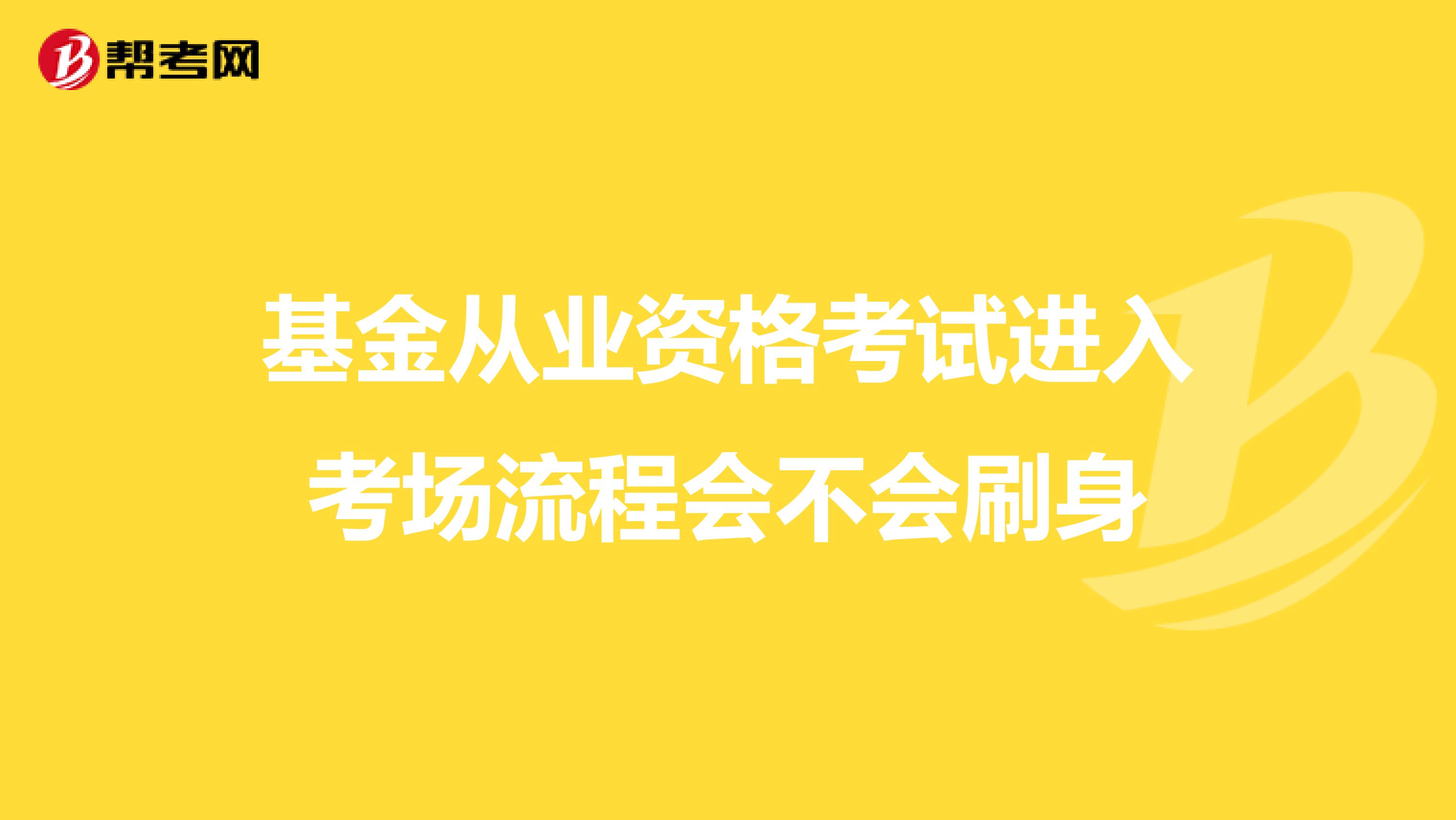 基金从业资格考试进入考场流程会不会刷身