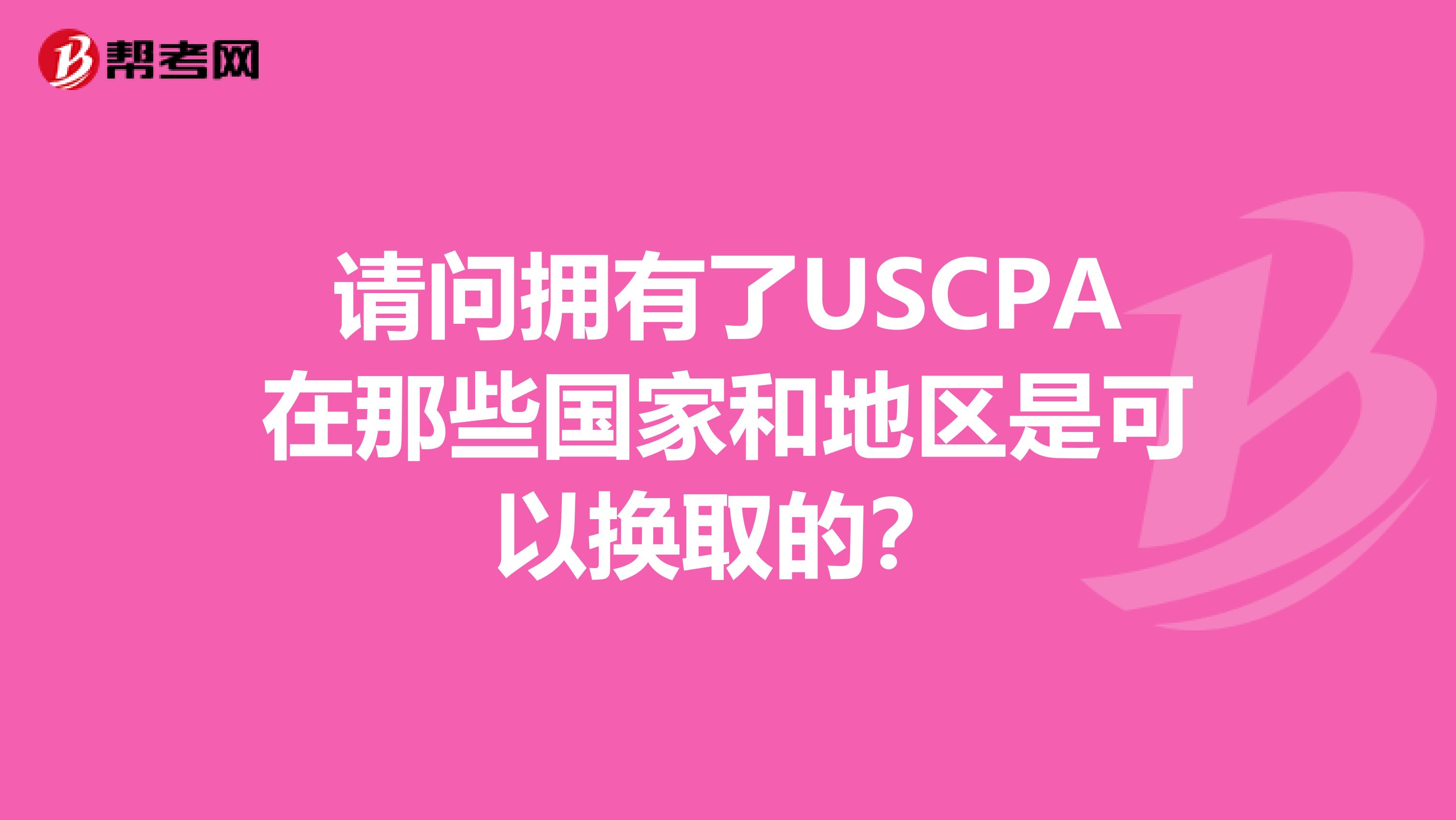请问拥有了USCPA在那些国家和地区是可以换取的?