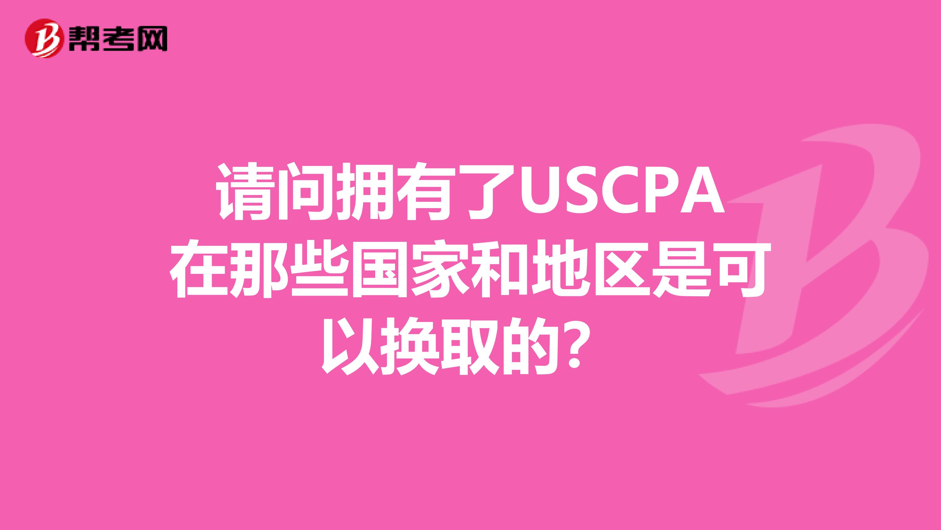 请问拥有了USCPA在那些国家和地区是可以换取的？