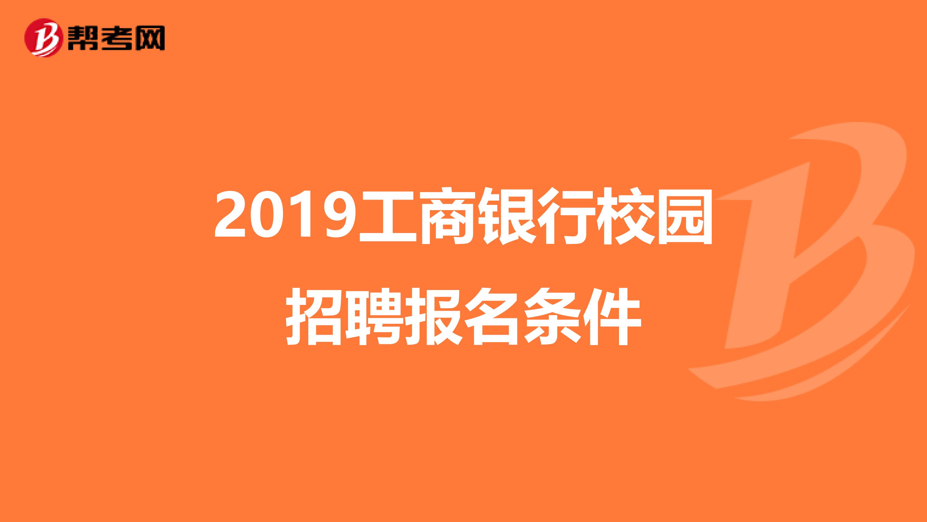 2019工商银行校园招聘报名条件