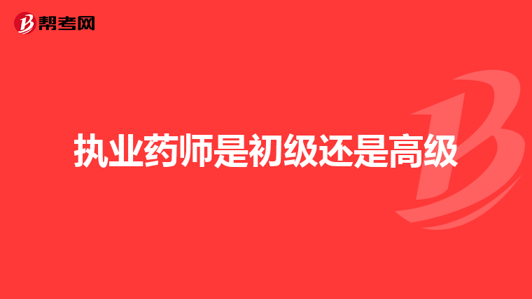 执业药师是初级还是高级