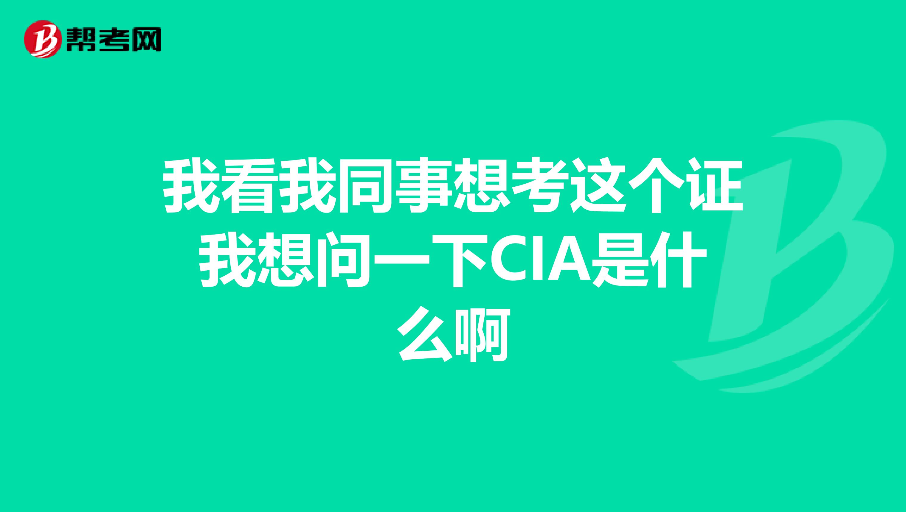 我看我同事想考這個證我想問一下CIA是什么啊