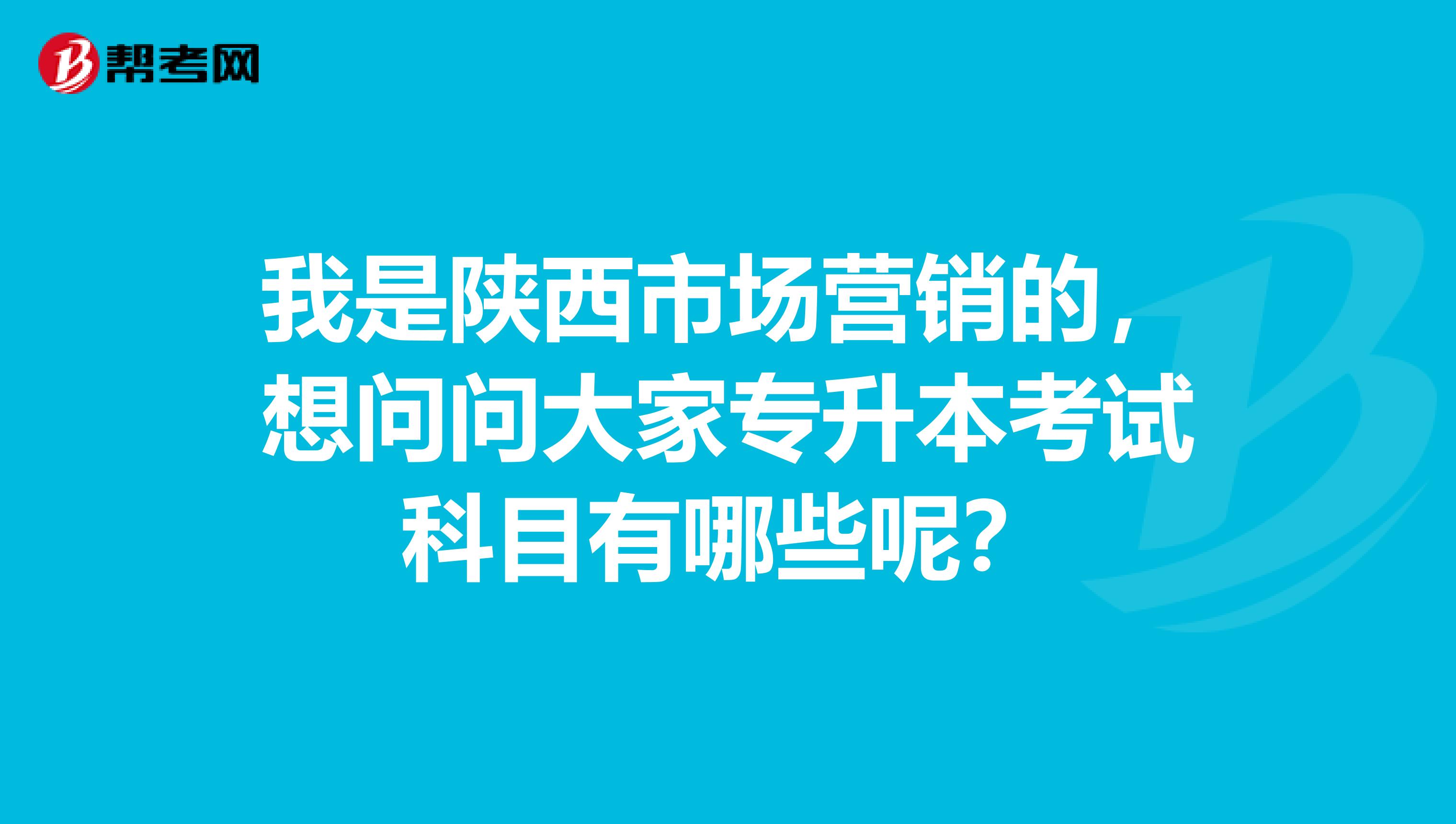 我是陕西市场营销的,想问问大家专升本考试科目有哪些呢?