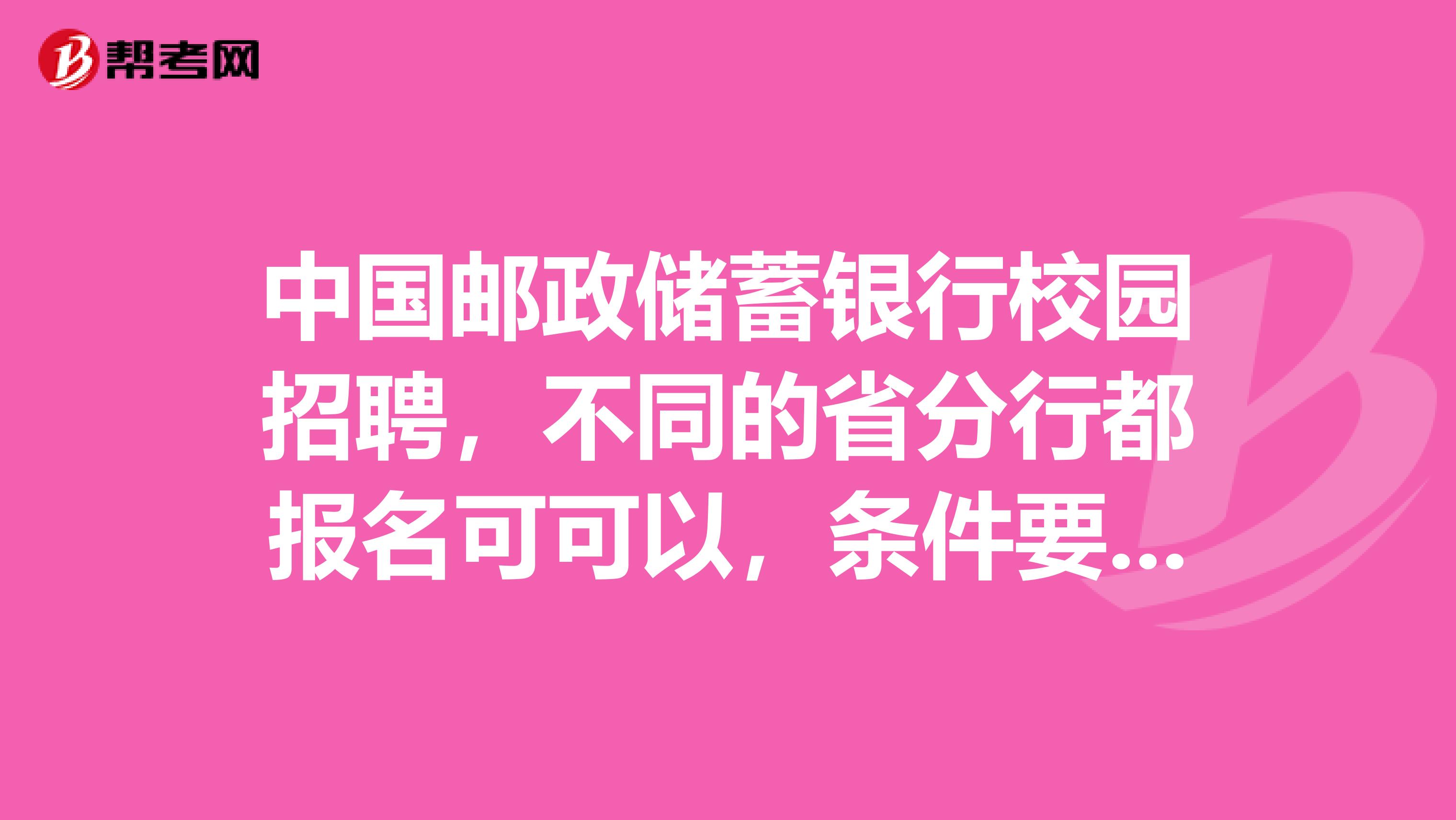 中国邮政储蓄银行校园招聘，不同的省分行都报名可可以，条件要求哪些呀？
