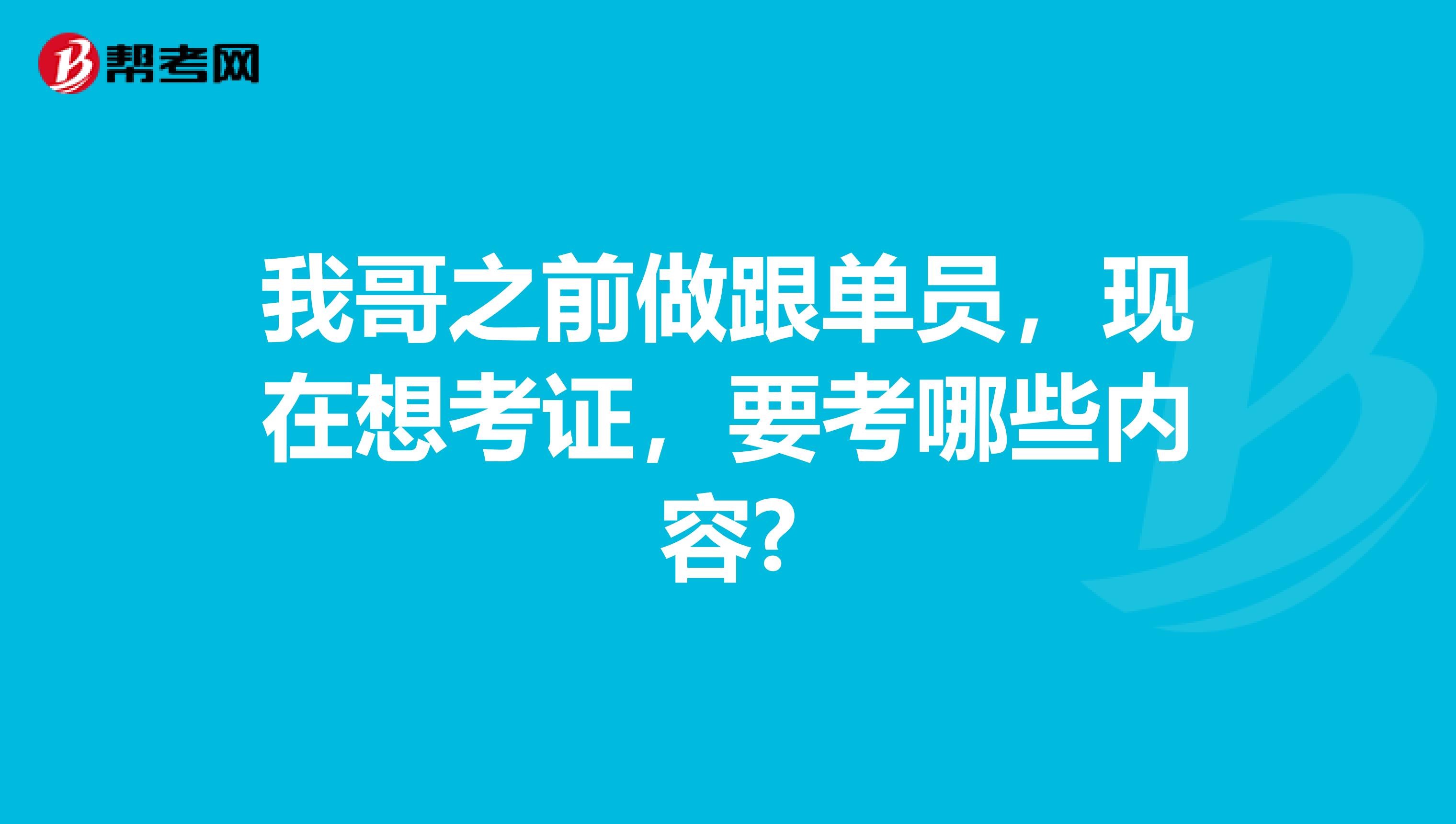 我哥之前做跟单员，现在想考证，要考哪些内容?