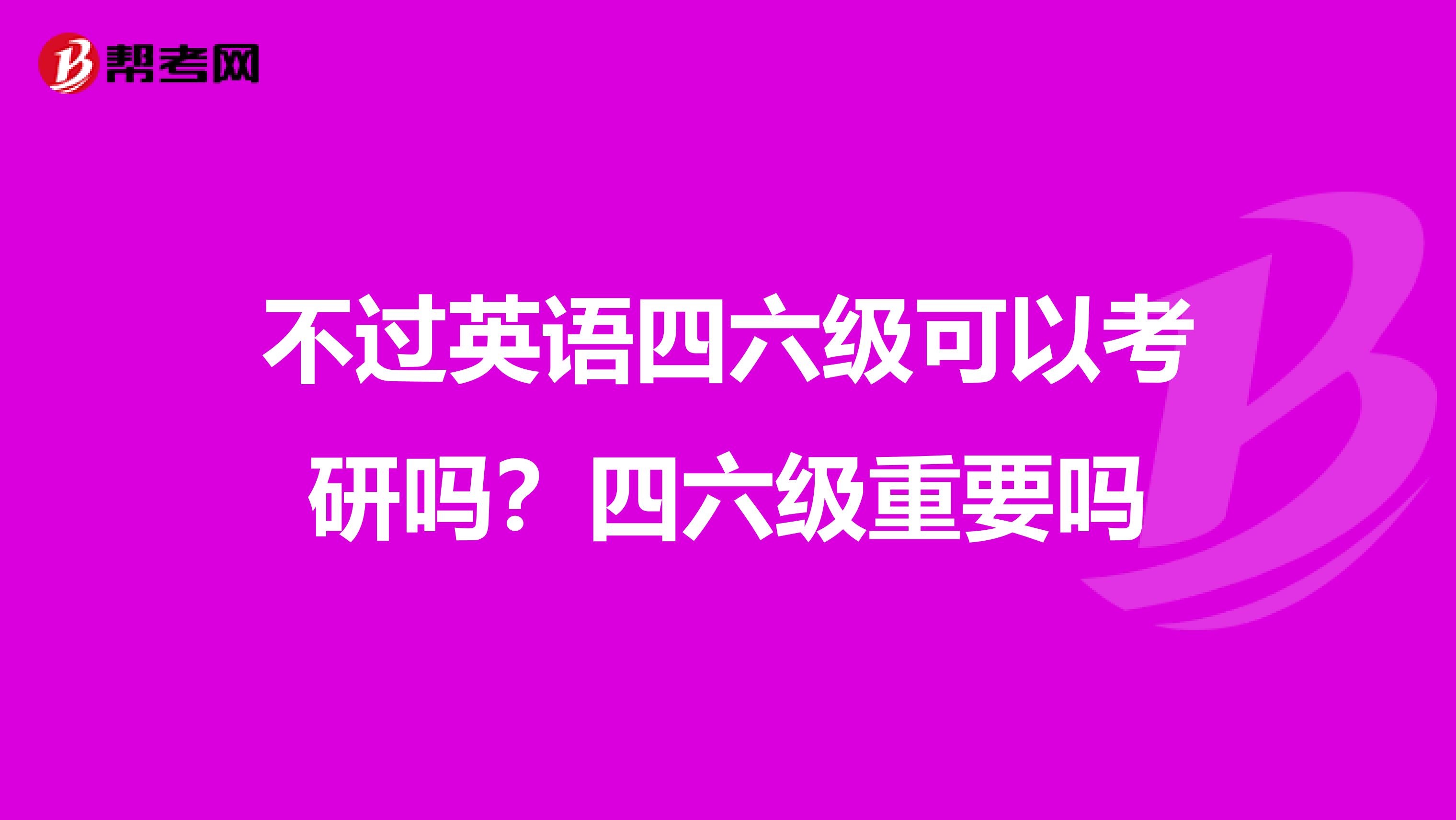 不过英语四六级可以考研吗？四六级重要吗