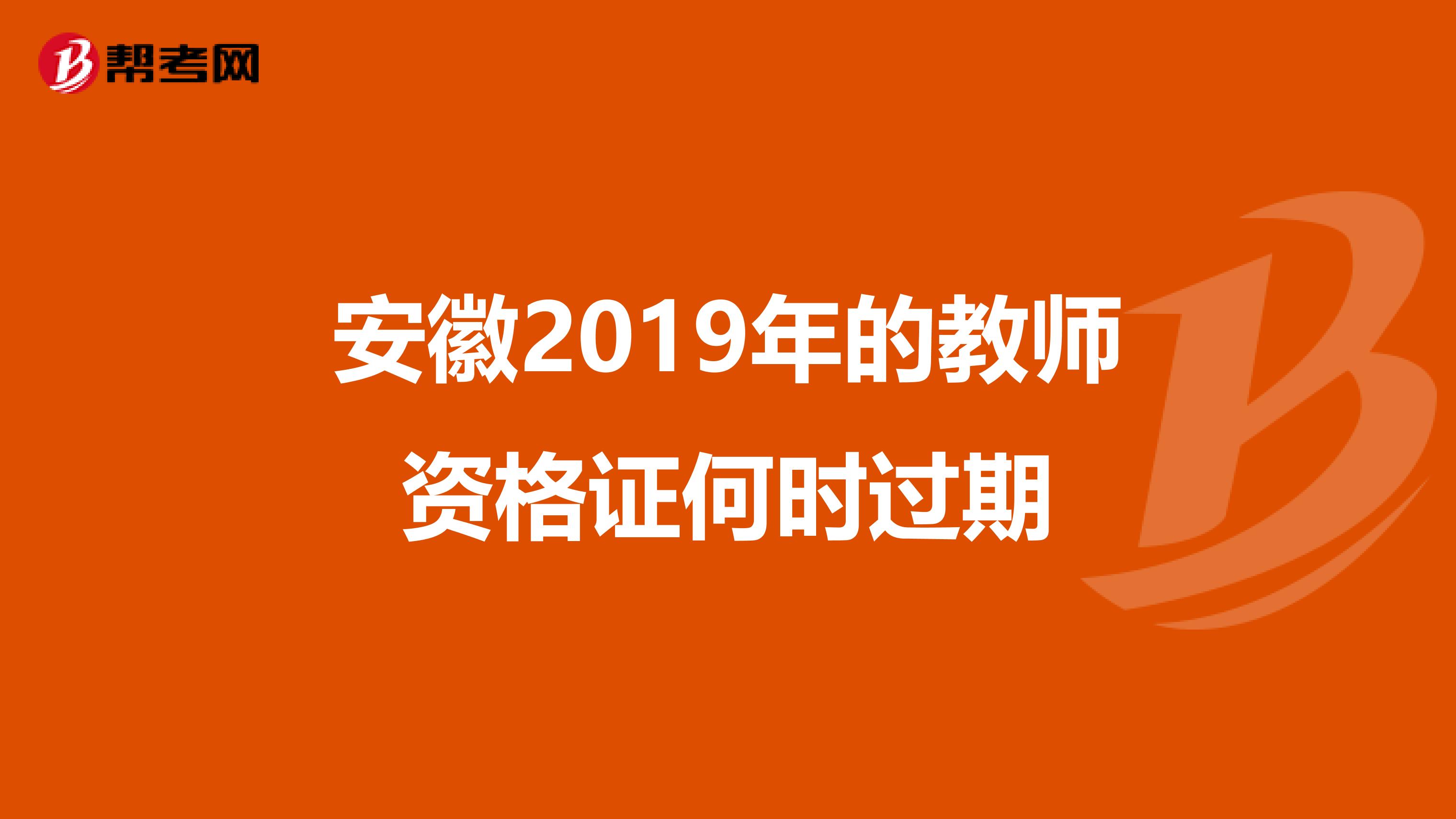 安徽2019年的教师资格证何时过期