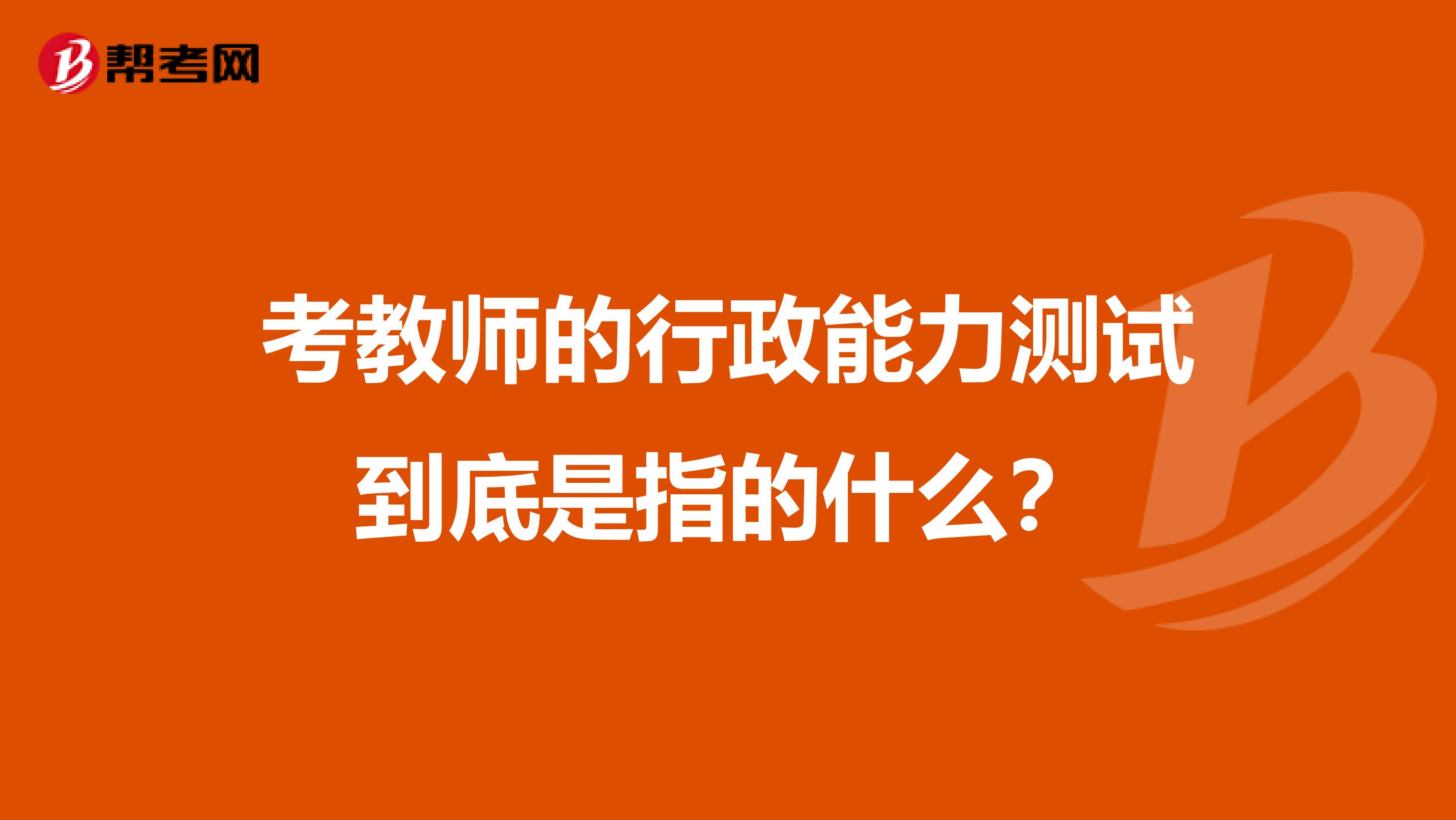 考教师的行政能力测试到底是指的什么？