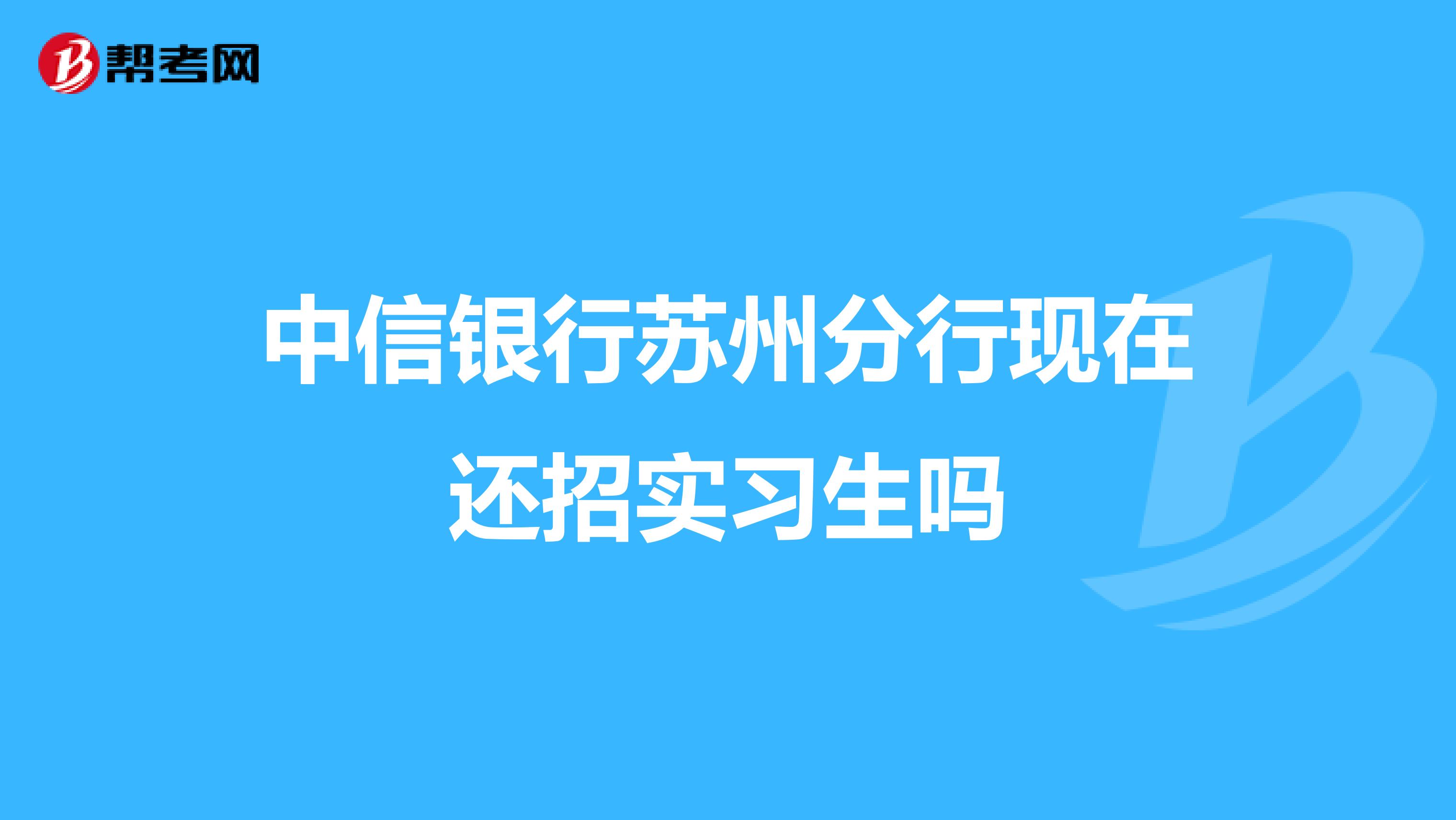 中信银行苏州分行现在还招实习生吗