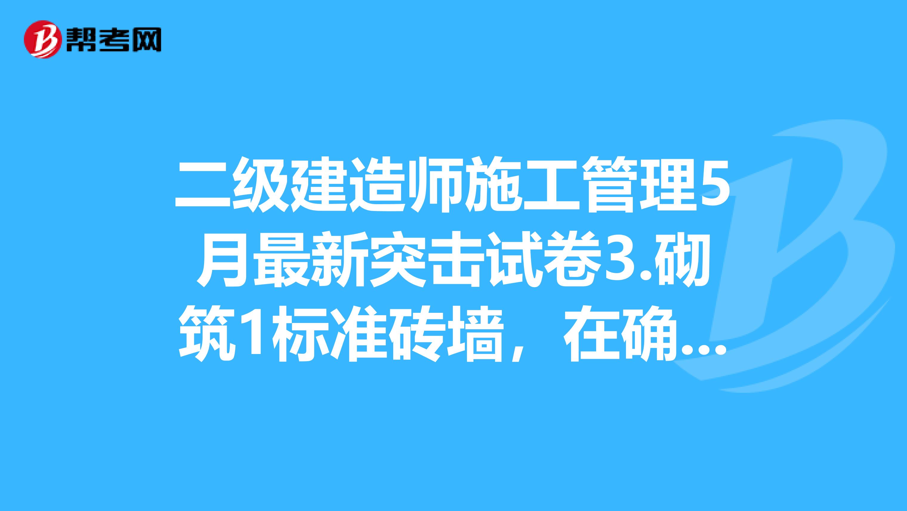 二级建造师施工管理5月最新突击试卷3.砌筑1标准砖墙，在确定标准砖的净用量时使用的方法是