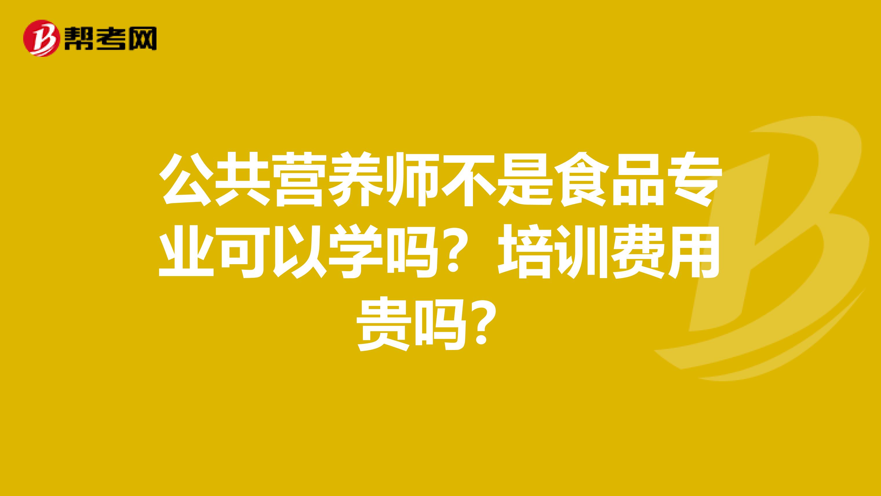 公共营养师不是食品专业可以学吗?培训费用贵吗?