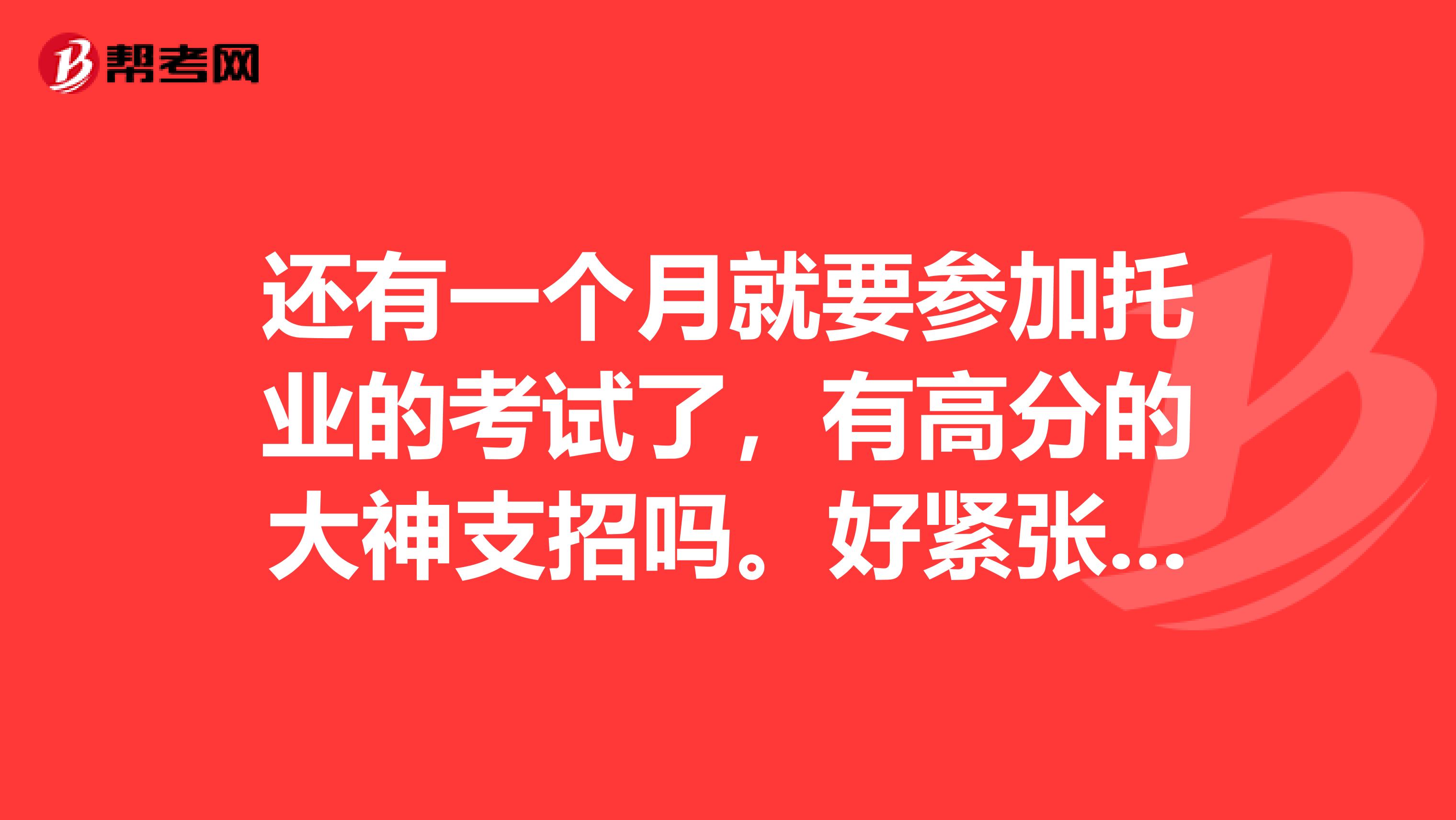 還有一個月就要參加托業(yè)的考試了，有高分的大神支招嗎。好緊張啊?。。。。? class=