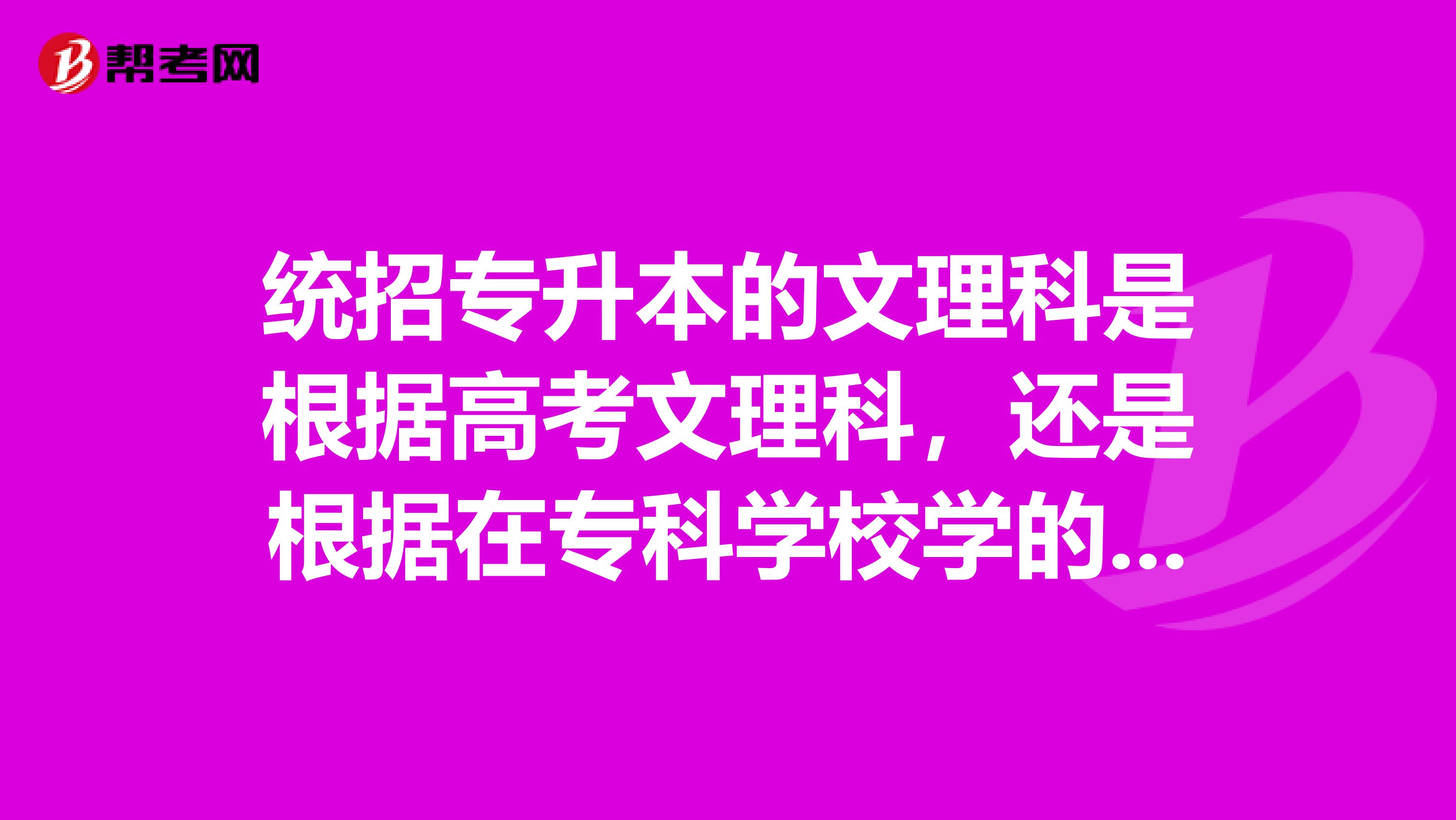 统招专升本的文理科是根据高考文理科，还是根据在专科学校学的专业分？