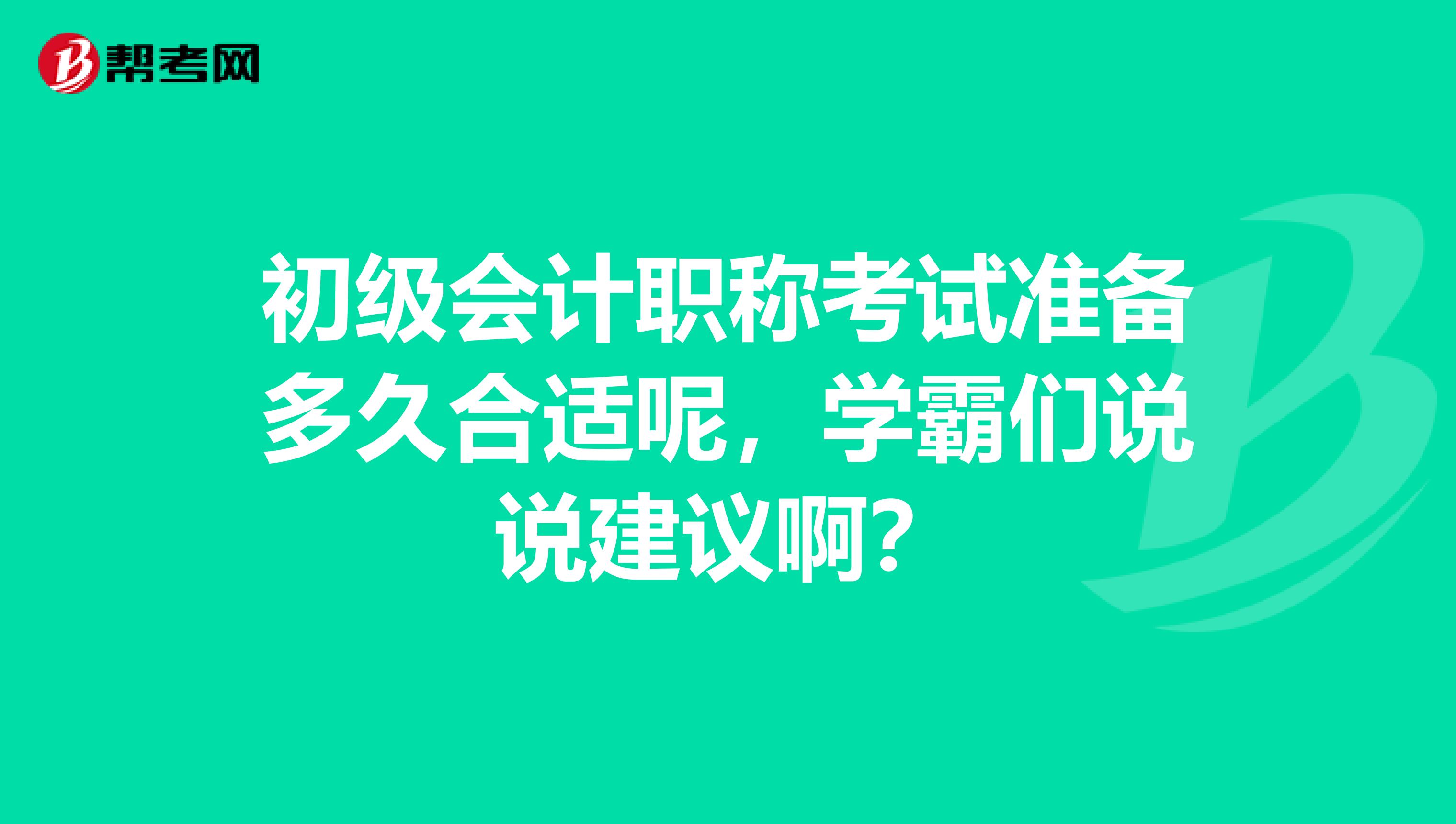 初级会计职称考试准备多久合适呢，学霸们说说建议啊？