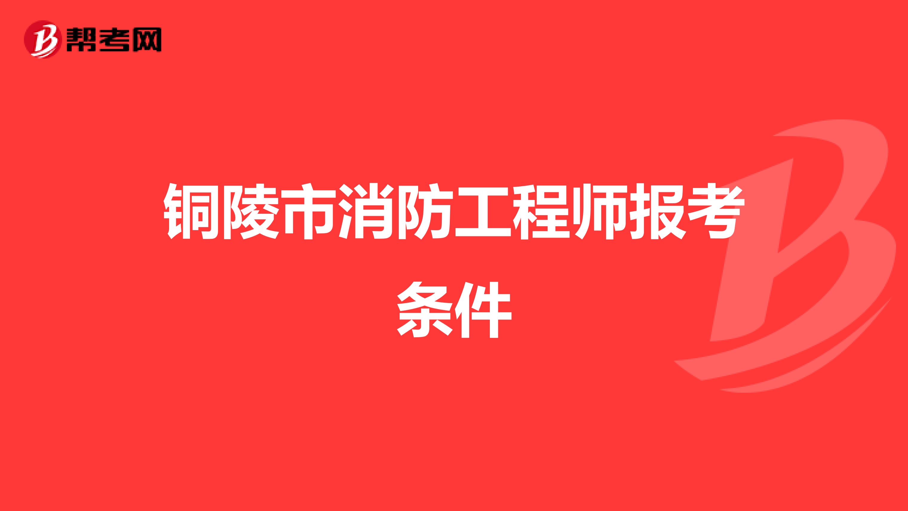 铜陵市消防工程师报考条件