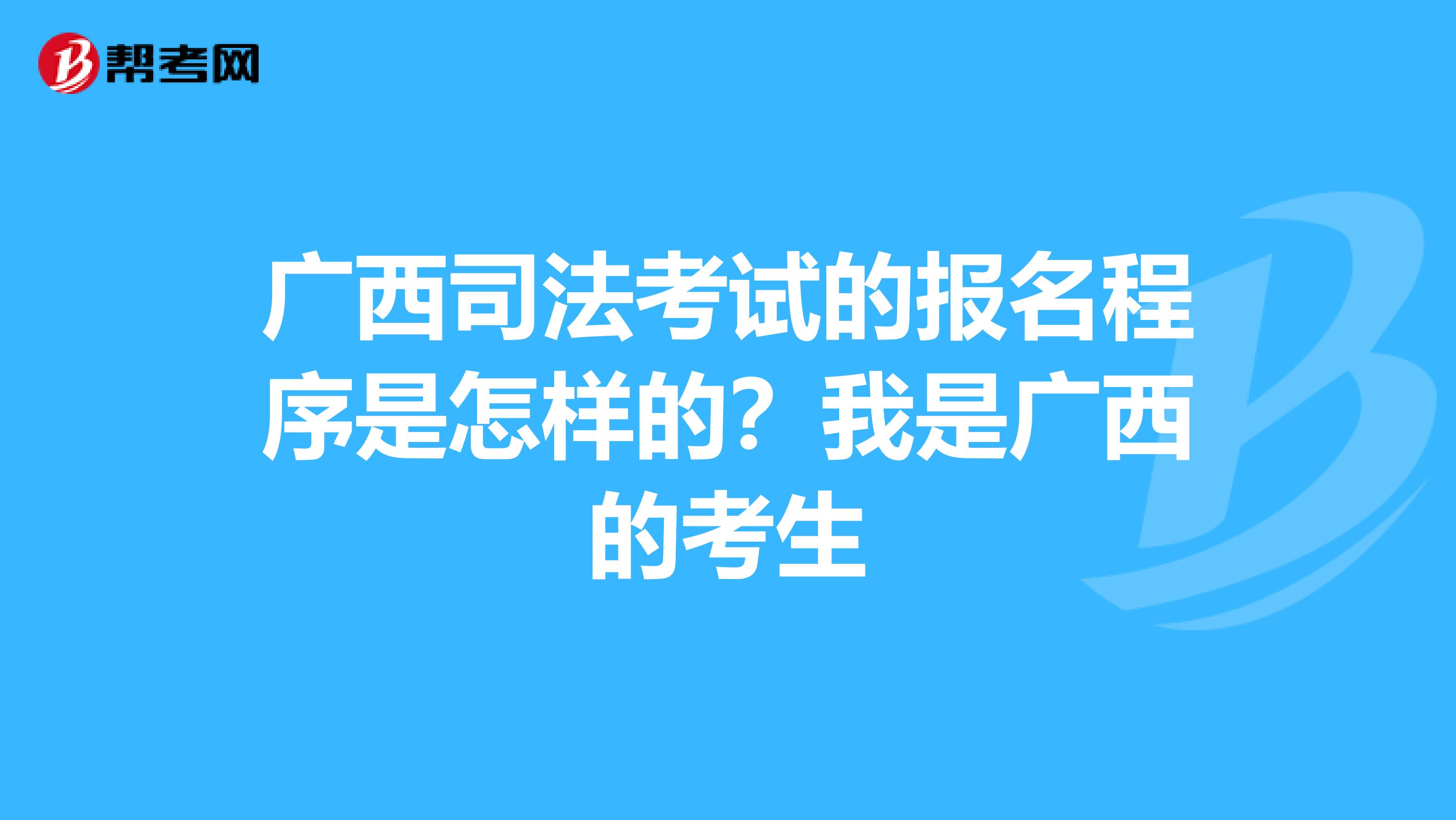 广西司法考试的报名程序是怎样的?我是广西的考生