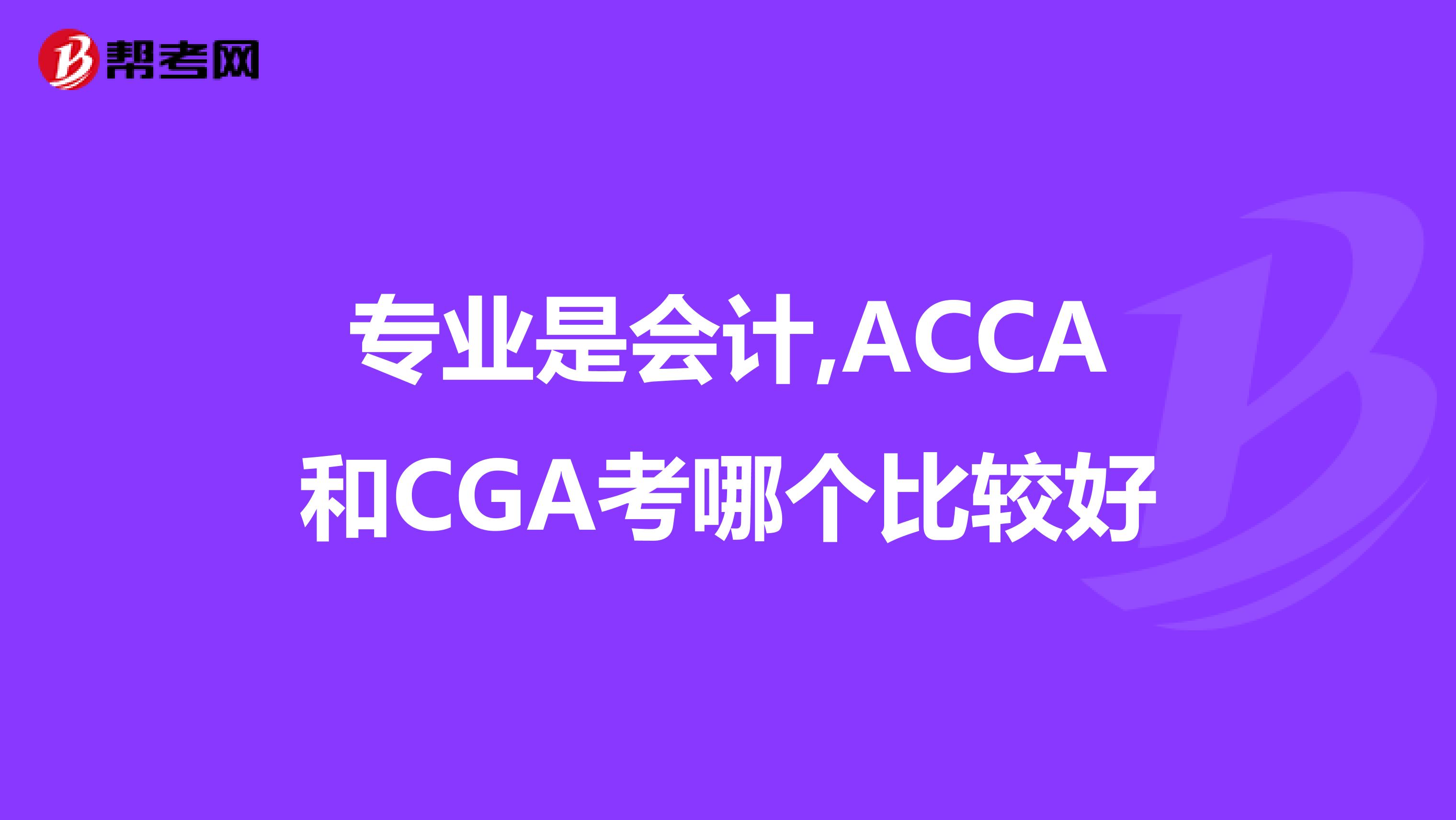 专业是会计,ACCA和CGA考哪个比较好