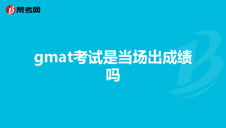 gmat考试是当场出成绩吗